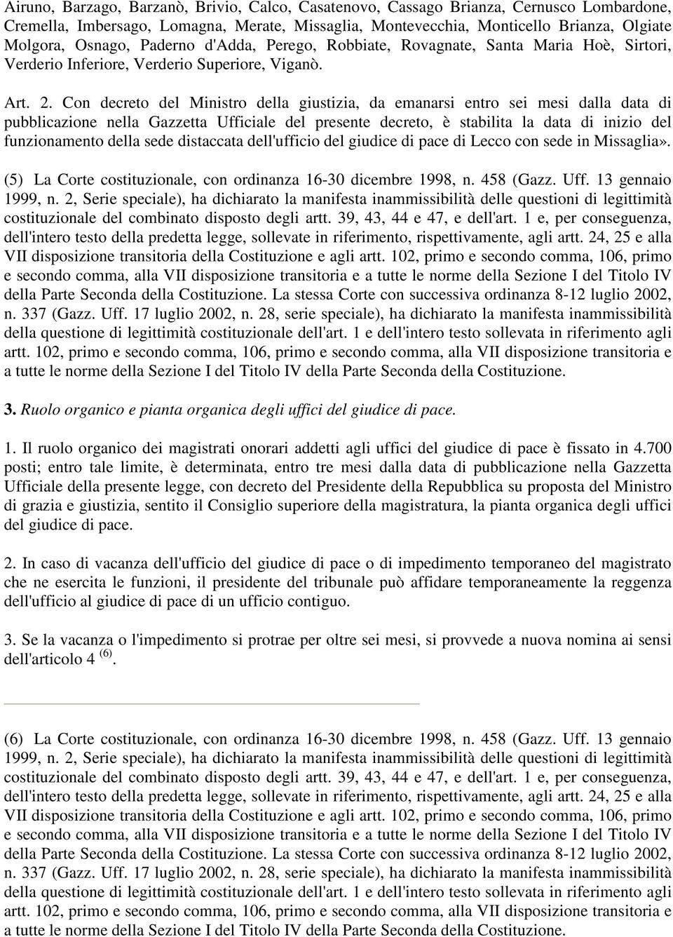 Con decreto del Ministro della giustizia, da emanarsi entro sei mesi dalla data di pubblicazione nella Gazzetta Ufficiale del presente decreto, è stabilita la data di inizio del funzionamento della