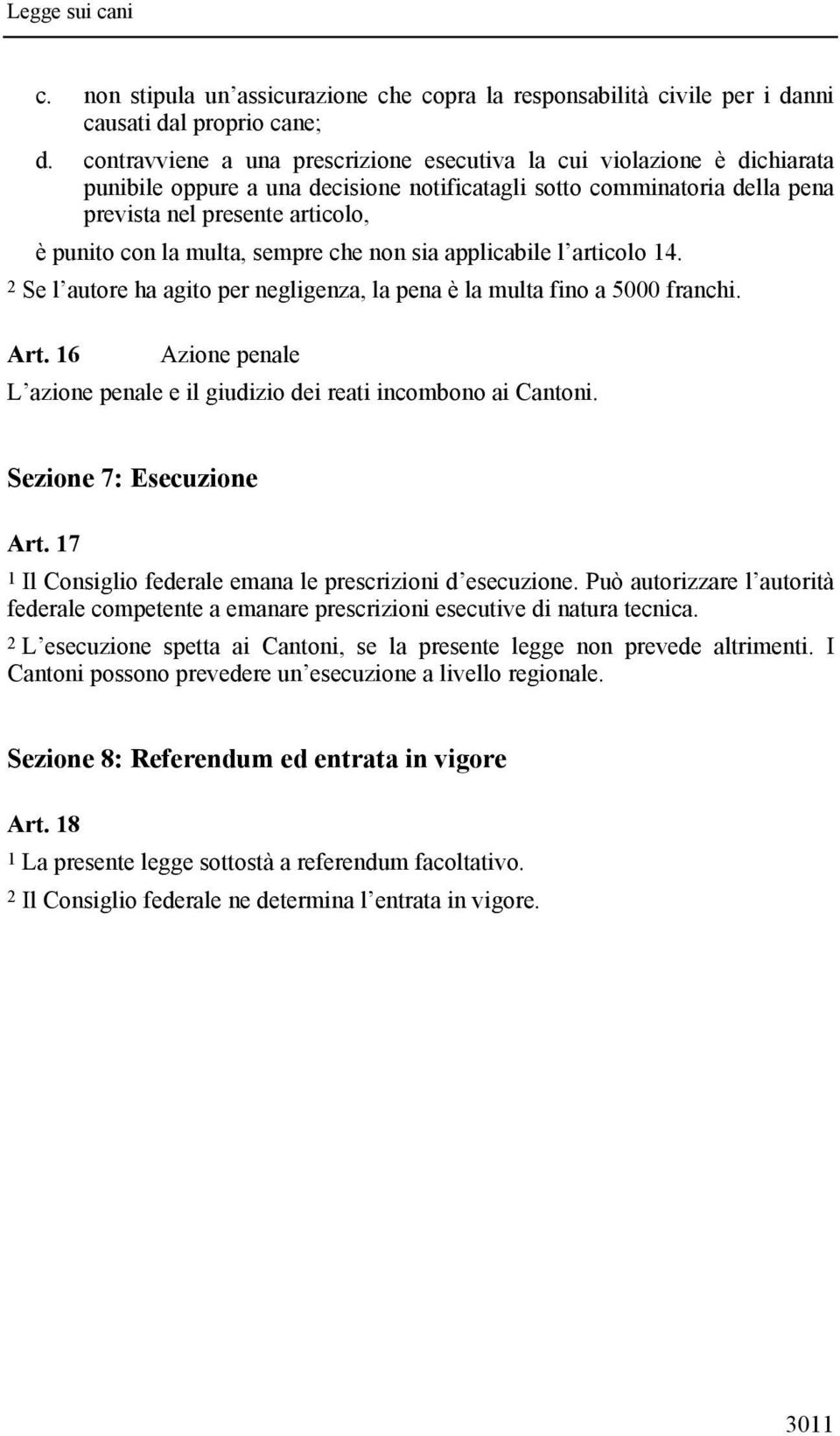 multa, sempre che non sia applicabile l articolo 14. 2 Se l autore ha agito per negligenza, la pena è la multa fino a 5000 franchi. Art.