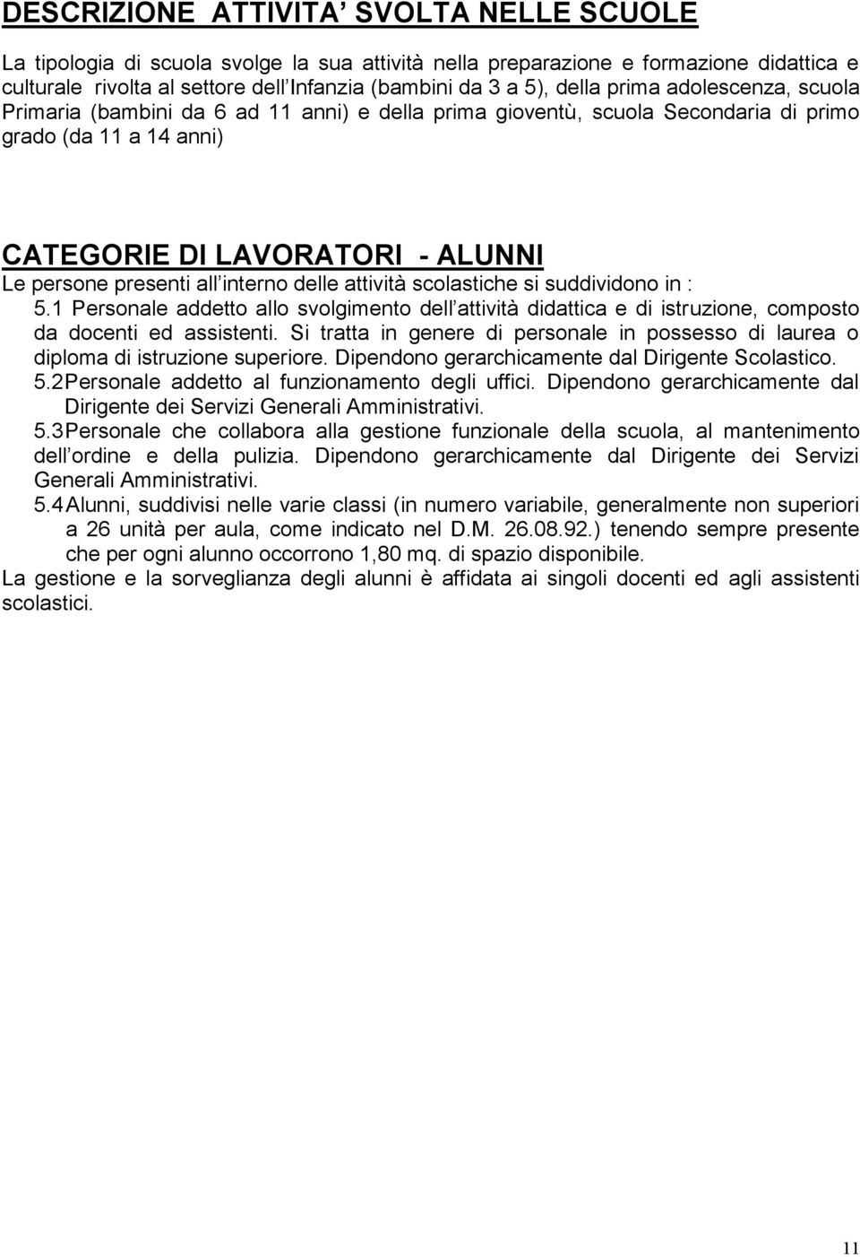 interno delle attività scolastiche si suddividono in : 5.1 Personale addetto allo svolgimento dell attività didattica e di istruzione, composto da docenti ed assistenti.