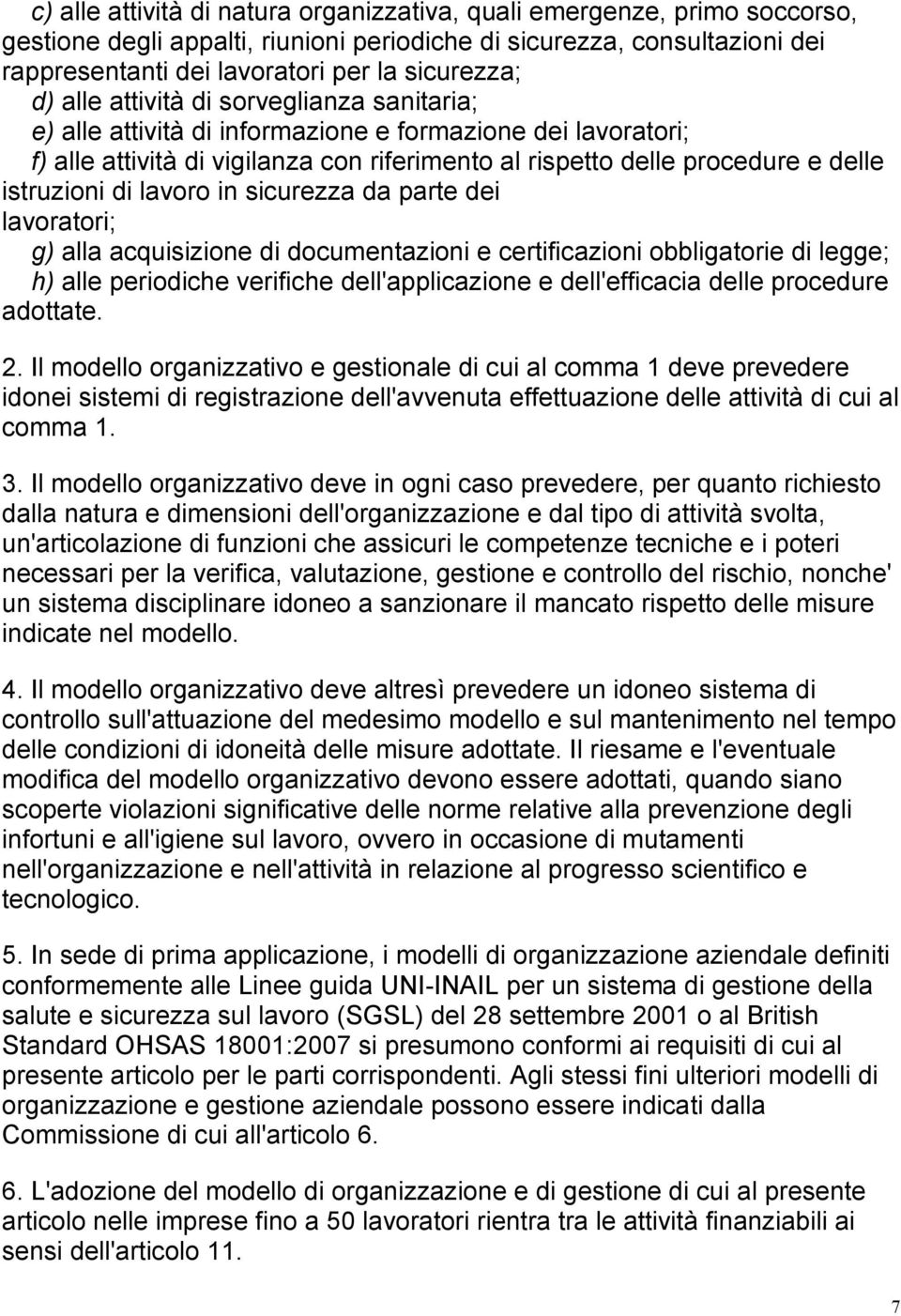 di lavoro in sicurezza da parte dei lavoratori; g) alla acquisizione di documentazioni e certificazioni obbligatorie di legge; h) alle periodiche verifiche dell'applicazione e dell'efficacia delle