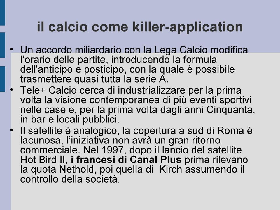 Tele+ Calcio cerca di industrializzare per la prima volta la visione contemporanea di più eventi sportivi nelle case e, per la prima volta dagli anni Cinquanta, in bar e