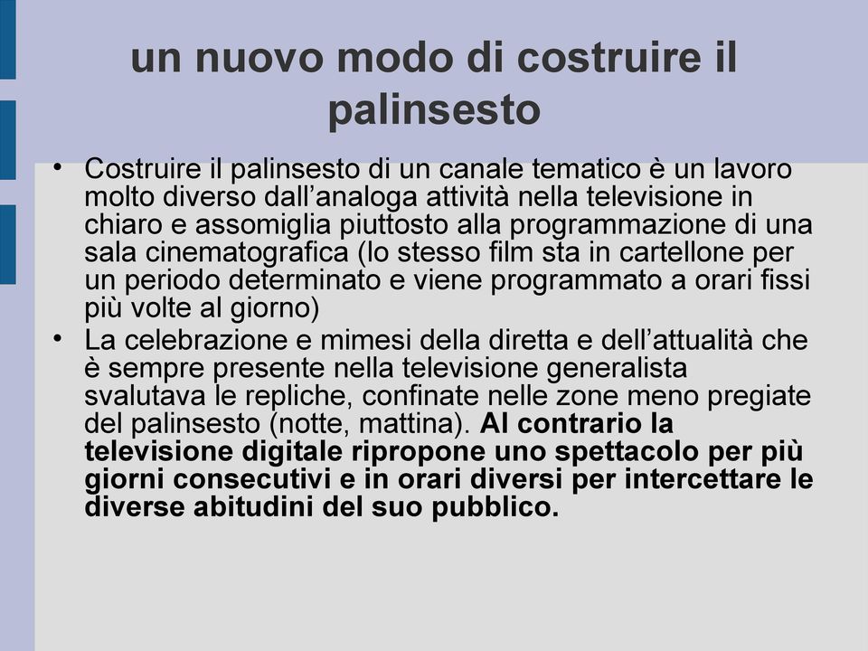 celebrazione e mimesi della diretta e dell attualità che è sempre presente nella televisione generalista svalutava le repliche, confinate nelle zone meno pregiate del palinsesto