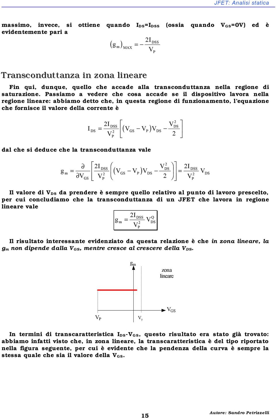 assiamo a vedere che cosa accade se il dispositivo lavora nella reione lineare: abbiamo detto che, in questa reione di funzionamento, l equazione che fornisce il valore della corrente è S = ( GS )