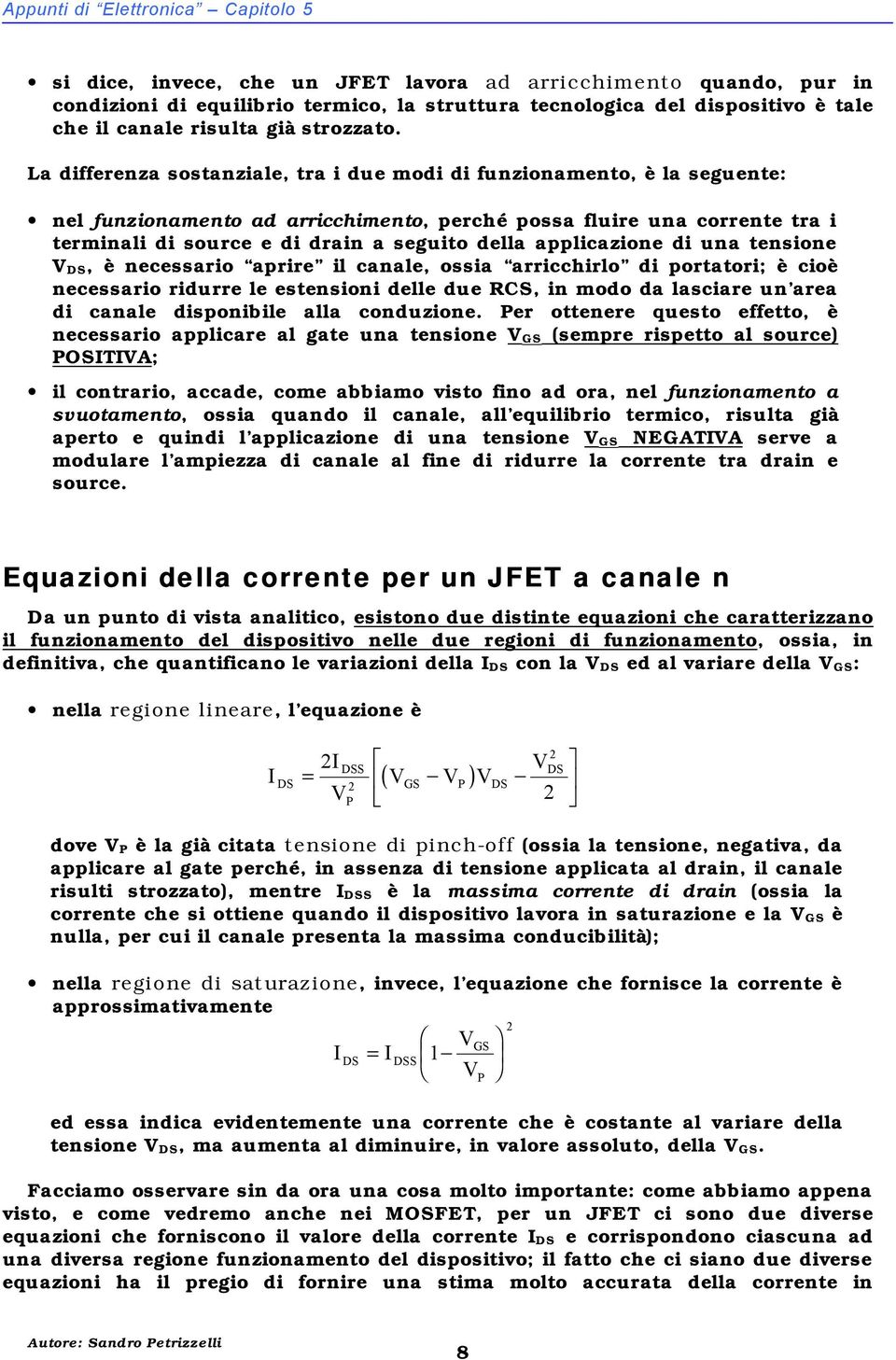 La differenza sostanziale, tra i due modi di funzionamento, è la seuente: nel funzionamento ad arricchimento, perché possa fluire una corrente tra i terminali di source e di drain a seuito della