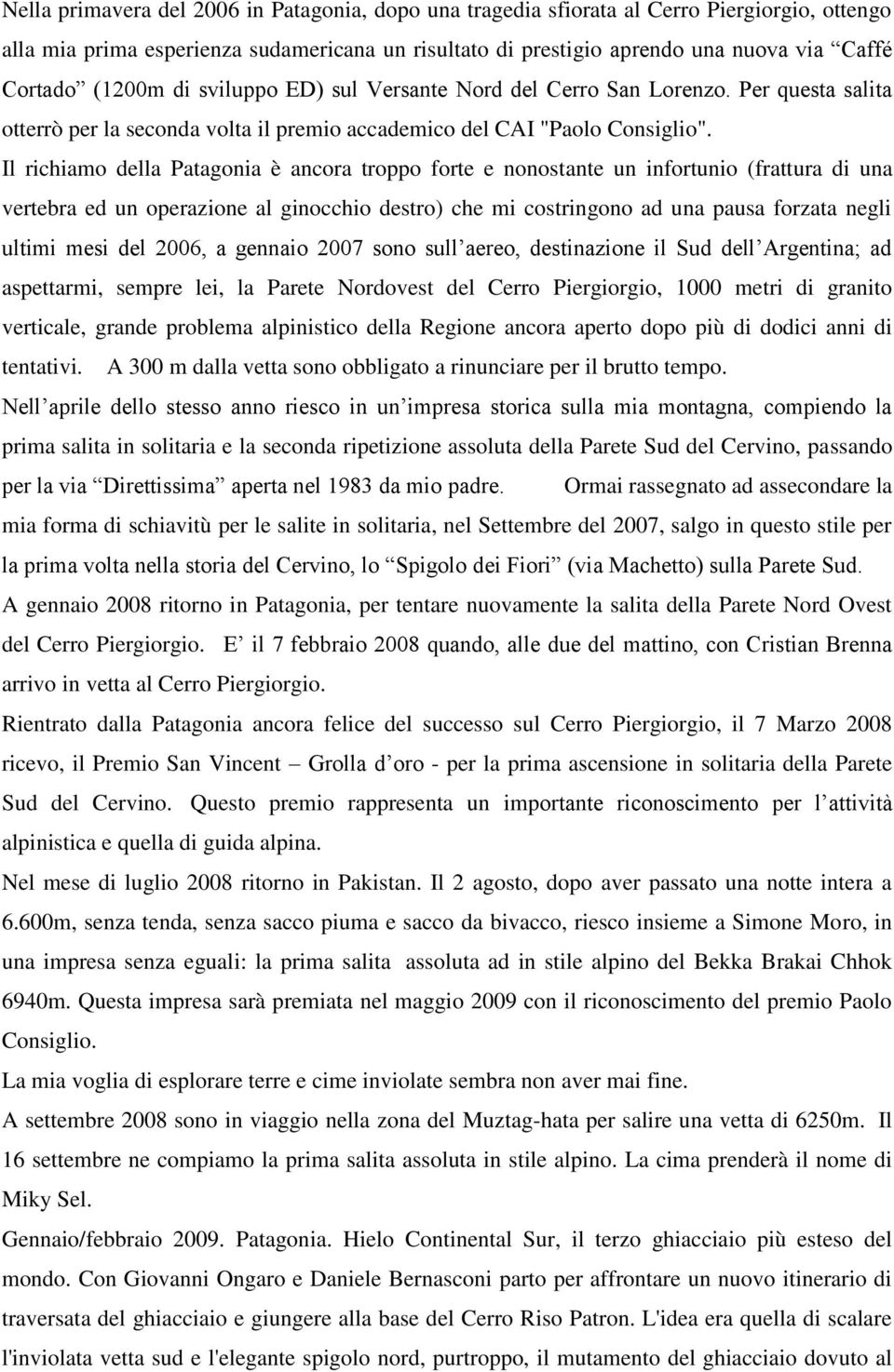 Il richiamo della Patagonia è ancora troppo forte e nonostante un infortunio (frattura di una vertebra ed un operazione al ginocchio destro) che mi costringono ad una pausa forzata negli ultimi mesi