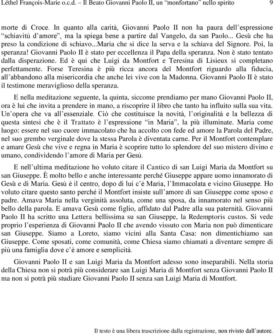 ..maria che si dice la serva e la schiava del Signore. Poi, la speranza! Giovanni Paolo II è stato per eccellenza il Papa della speranza. Non è stato tentato dalla disperazione.