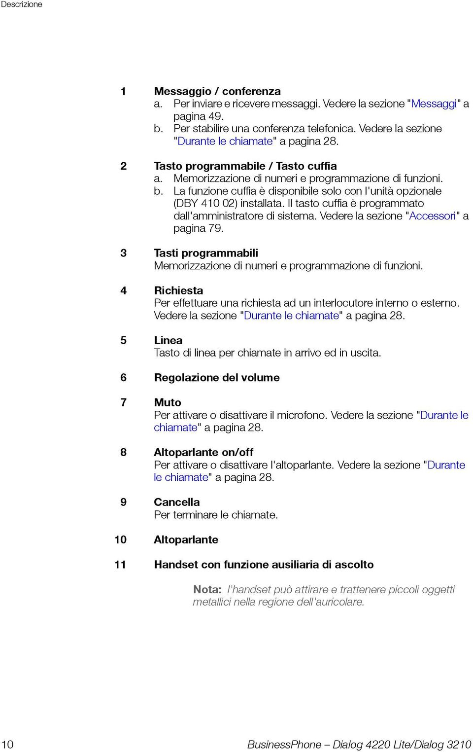 La funzione cuffia è disponibile solo con l'unità opzionale (DBY 410 02) installata. Il tasto cuffia è programmato dall'amministratore di sistema. Vedere la sezione "Accessori" a pagina 79.