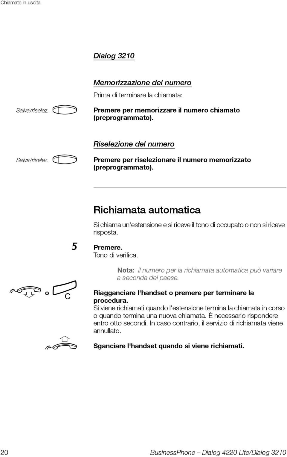 d o í u Nota: il numero per la richiamata automatica può variare a seconda del paese. Riagganciare l'handset o premere per terminare la procedura.