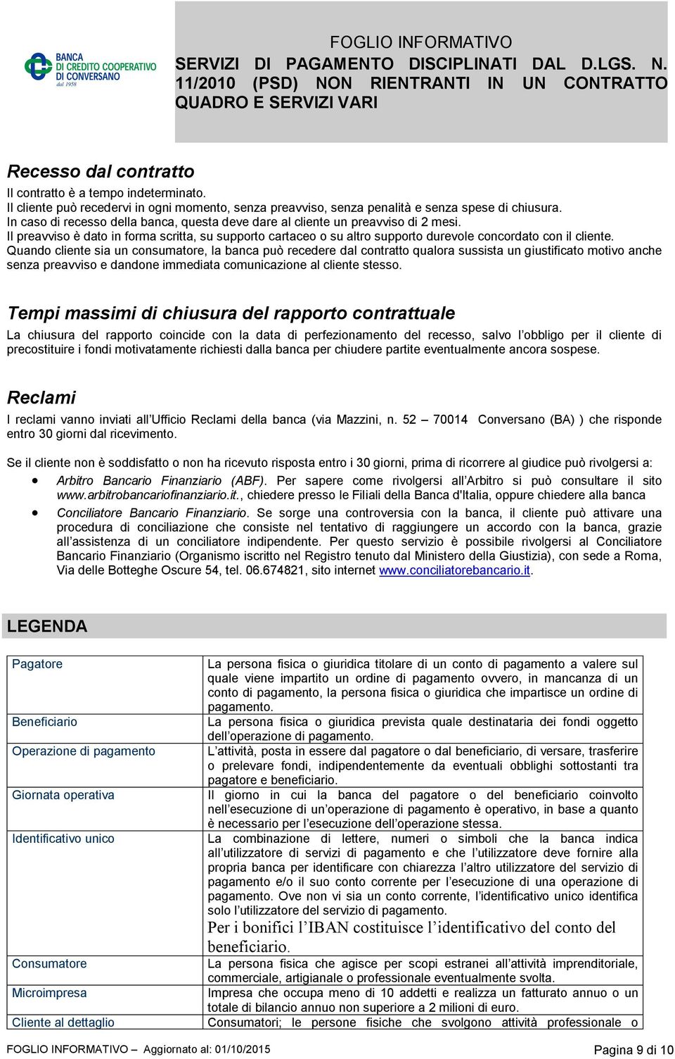 Quando cliente sia un consumatore, la banca può recedere dal contratto qualora sussista un giustificato motivo anche senza preavviso e dandone immediata comunicazione al cliente stesso.