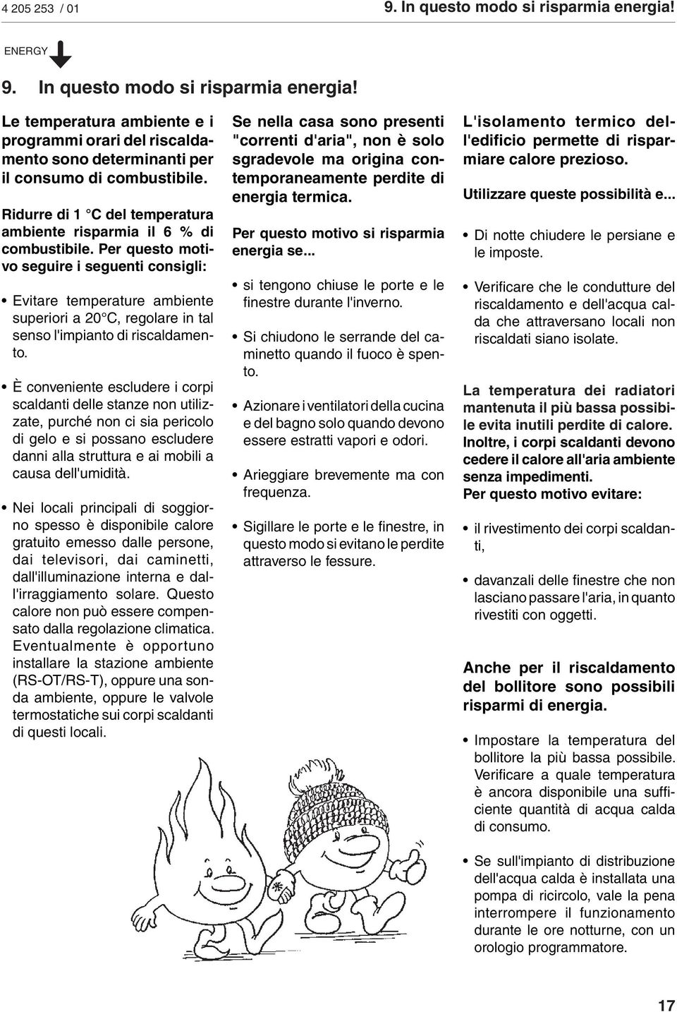 Per questo motivo seguire i seguenti consigli: Evitare temperature ambiente superiori a 20 C, regolare in tal senso l'impianto di riscaldamento.