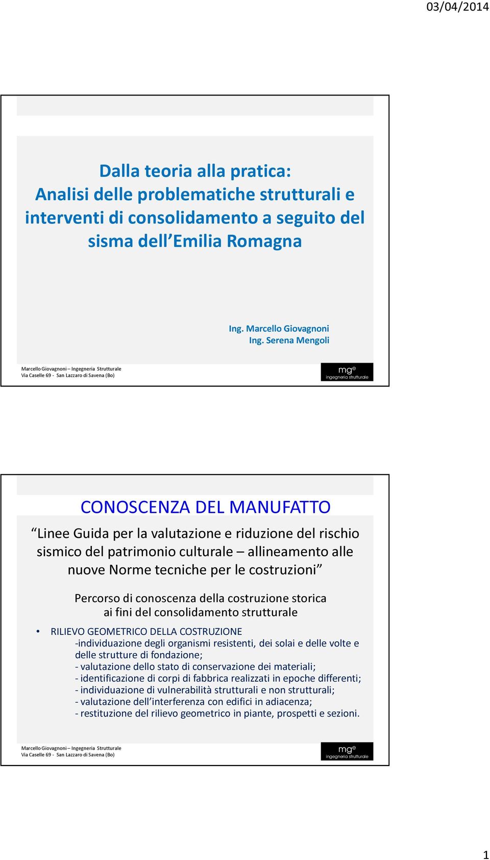 conoscenza della costruzione storica ai fini del consolidamento strutturale RILIEVO GEOMETRICO DELLA COSTRUZIONE -individuazione degli organismi resistenti, dei solai e delle volte e delle strutture