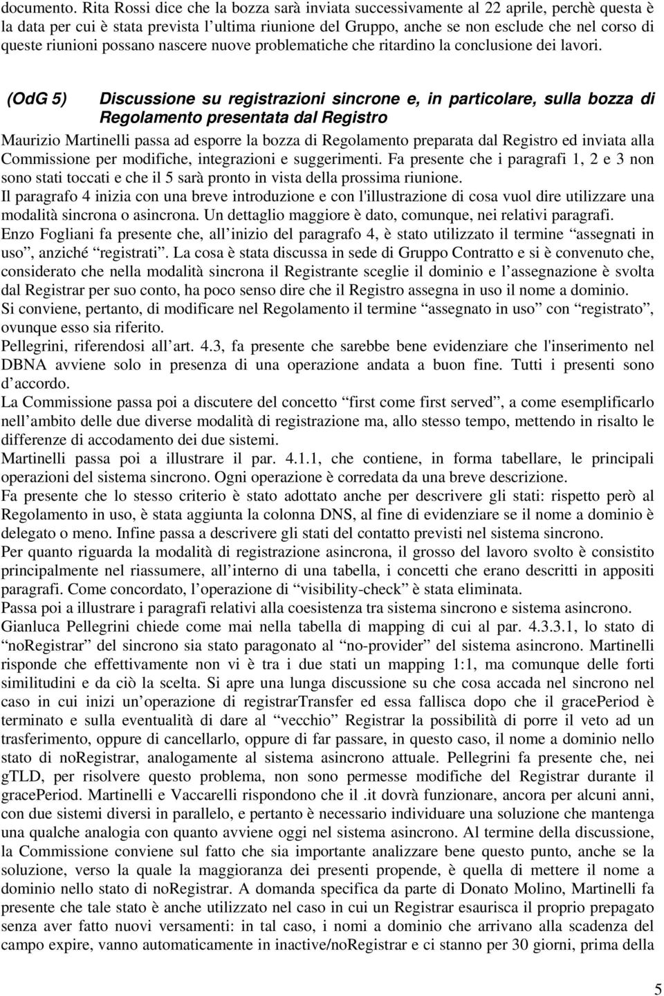 riunioni possano nascere nuove problematiche che ritardino la conclusione dei lavori.