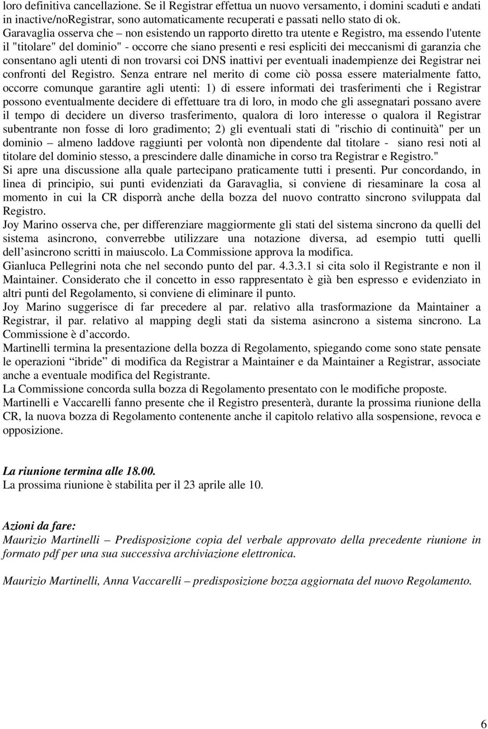 che consentano agli utenti di non trovarsi coi DNS inattivi per eventuali inadempienze dei Registrar nei confronti del Registro.