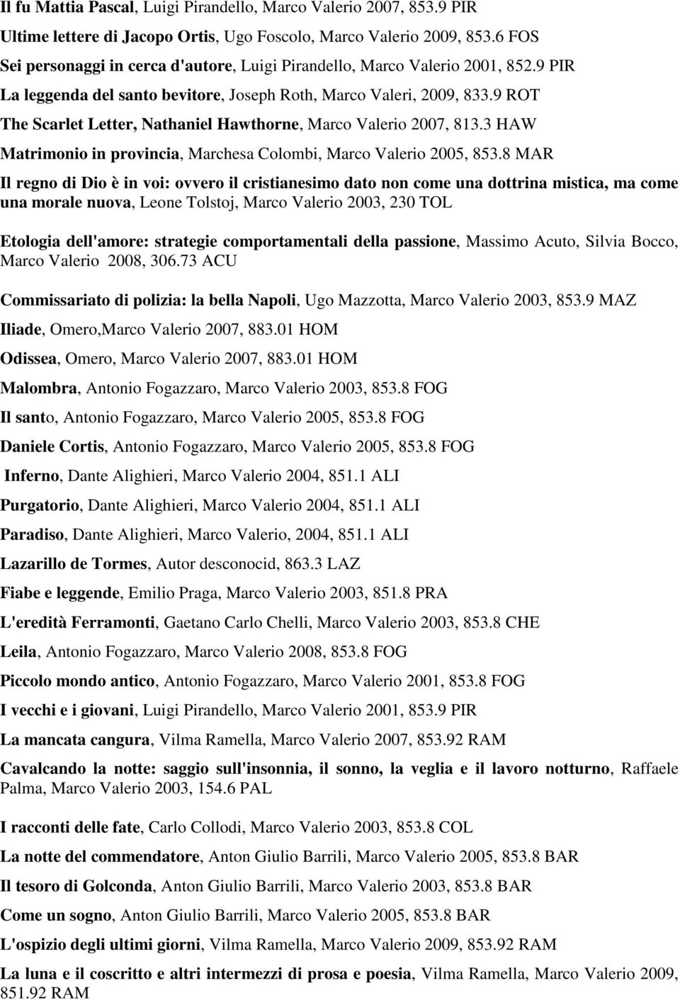 9 ROT The Scarlet Letter, Nathaniel Hawthorne, Marco Valerio 2007, 813.3 HAW Matrimonio in provincia, Marchesa Colombi, Marco Valerio 2005, 853.