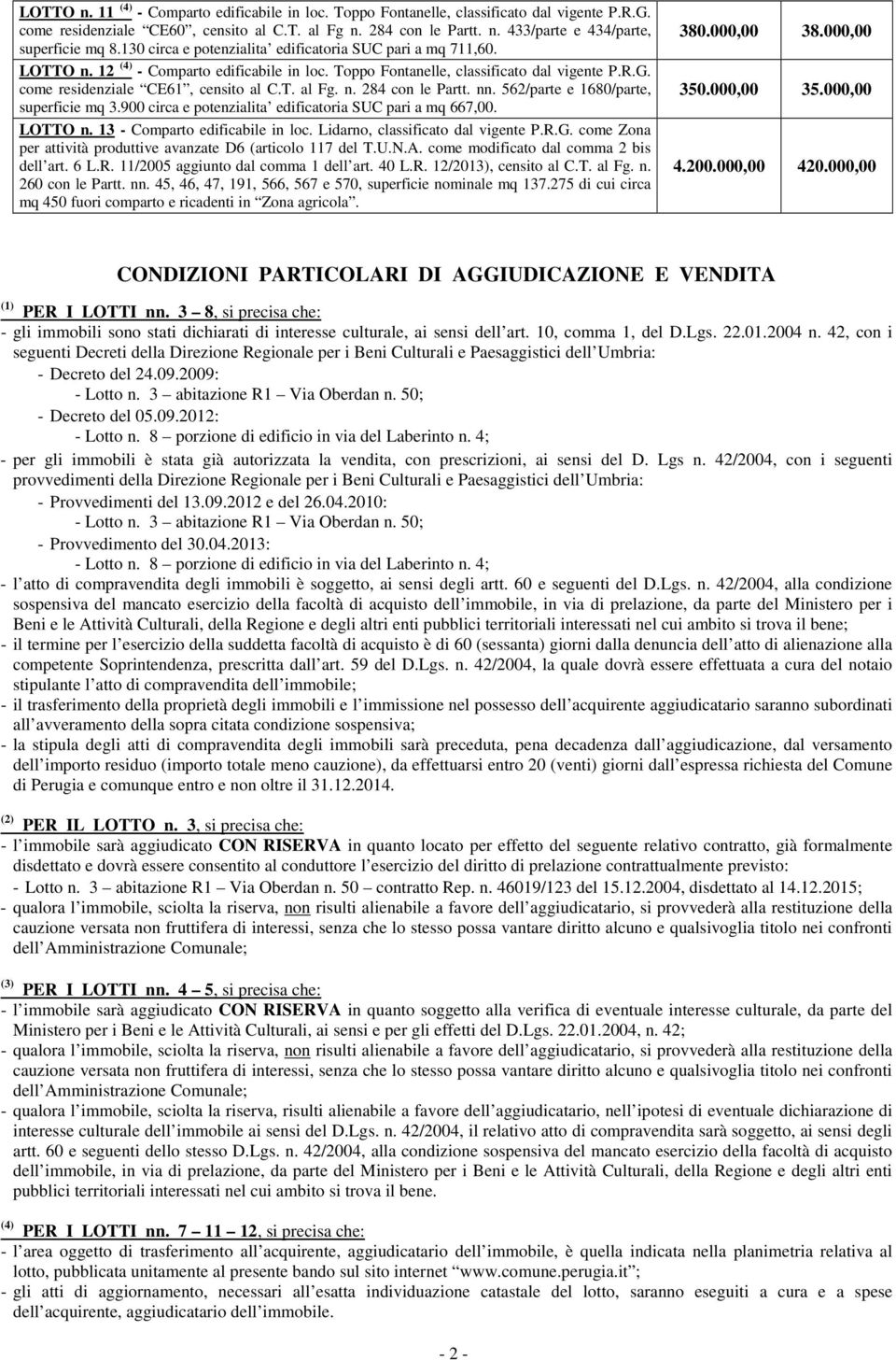 n. 284 con le Partt. nn. 562/parte e 1680/parte, superficie mq 3.900 circa e potenzialita edificatoria SUC pari a mq 667,00. LOTTO n. 13 - Comparto edificabile in loc.