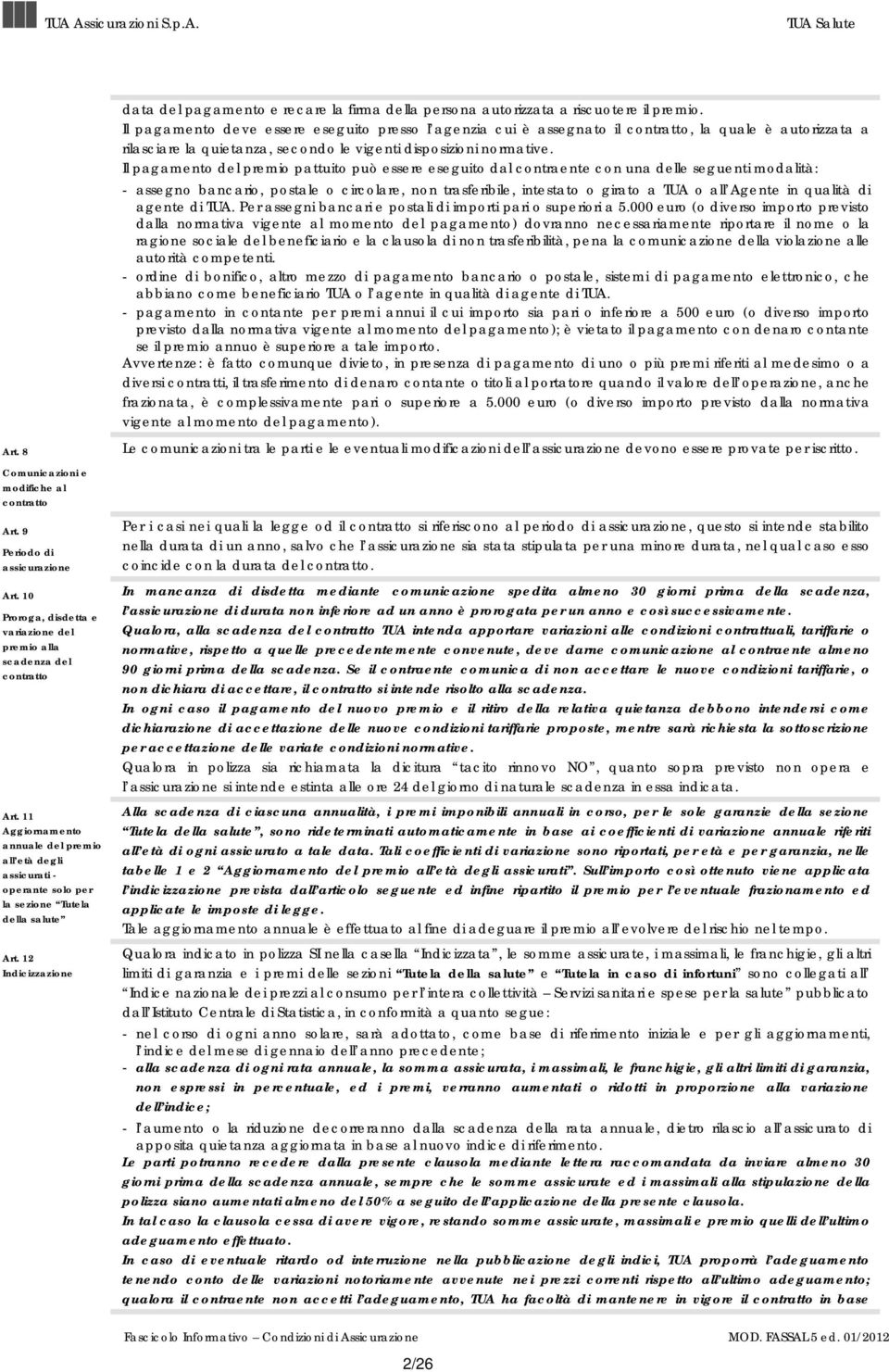 Il pagamento del premio pattuito può essere eseguito dal contraente con una delle seguenti modalità: - assegno bancario, postale o circolare, non trasferibile, intestato o girato a TUA o all Agente