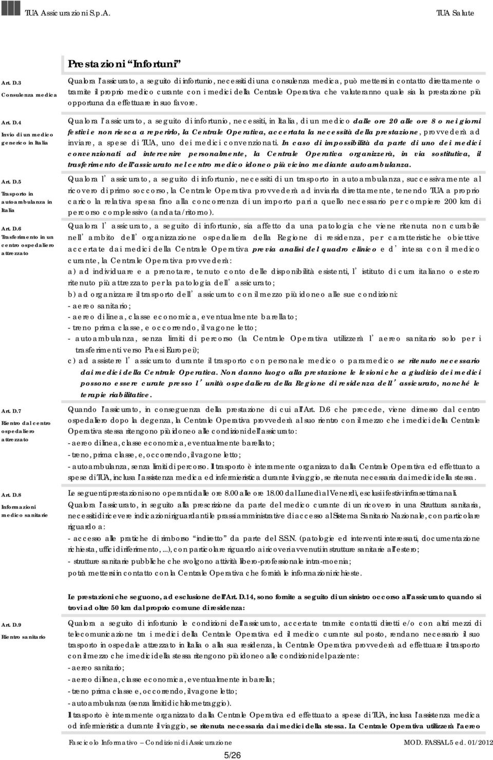 8 Informazioni medico sanitarie Qualora l assicurato, a seguito di infortunio, necessiti di una consulenza medica, può mettersi in contatto direttamente o tramite il proprio medico curante con i