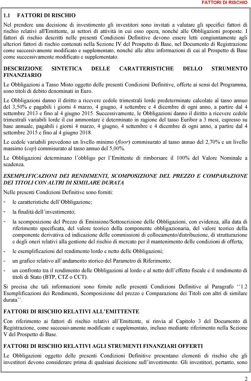 I fattori di rischio descritti nelle presenti Condizioni Definitive devono essere letti congiuntamente agli ulteriori fattori di rischio contenuti nella Sezione IV del Prospetto di Base, nel