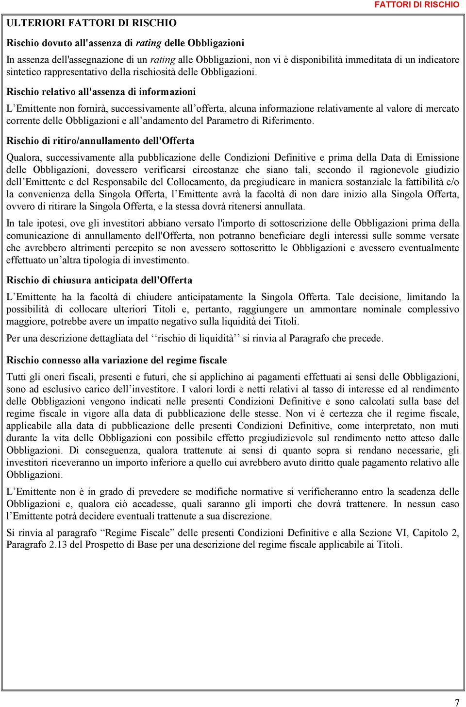 Rischio relativo all'assenza di informazioni L Emittente non fornirà, successivamente all offerta, alcuna informazione relativamente al valore di mercato corrente delle Obbligazioni e all andamento