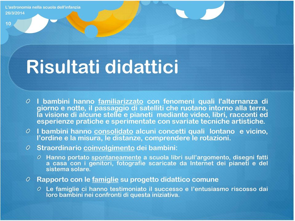 I bambini hanno consolidato alcuni concetti quali lontano e vicino, l ordine e la misura, le distanze, comprendere le rotazioni.