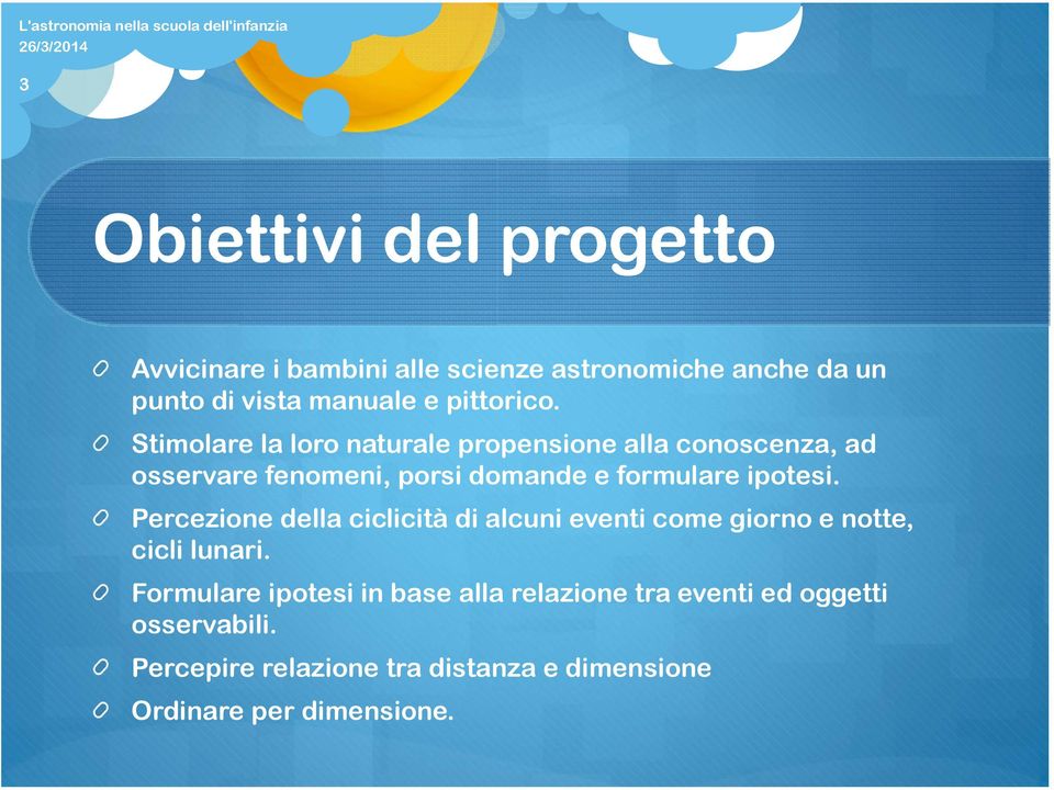 Stimolare la loro naturale propensione alla conoscenza, ad osservare fenomeni, porsi domande e formulare ipotesi.