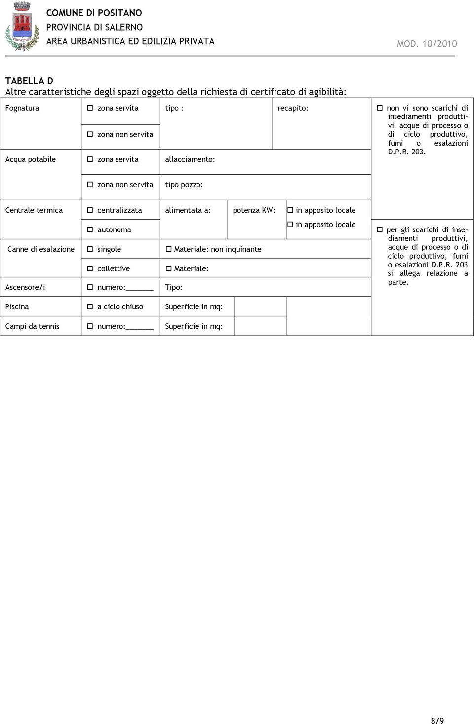 Acqua potabile zona servita allacciamento: zona non servita tipo pozzo: Centrale termica centralizzata alimentata a: potenza KW: in apposito locale autonoma Canne di esalazione singole Materiale: