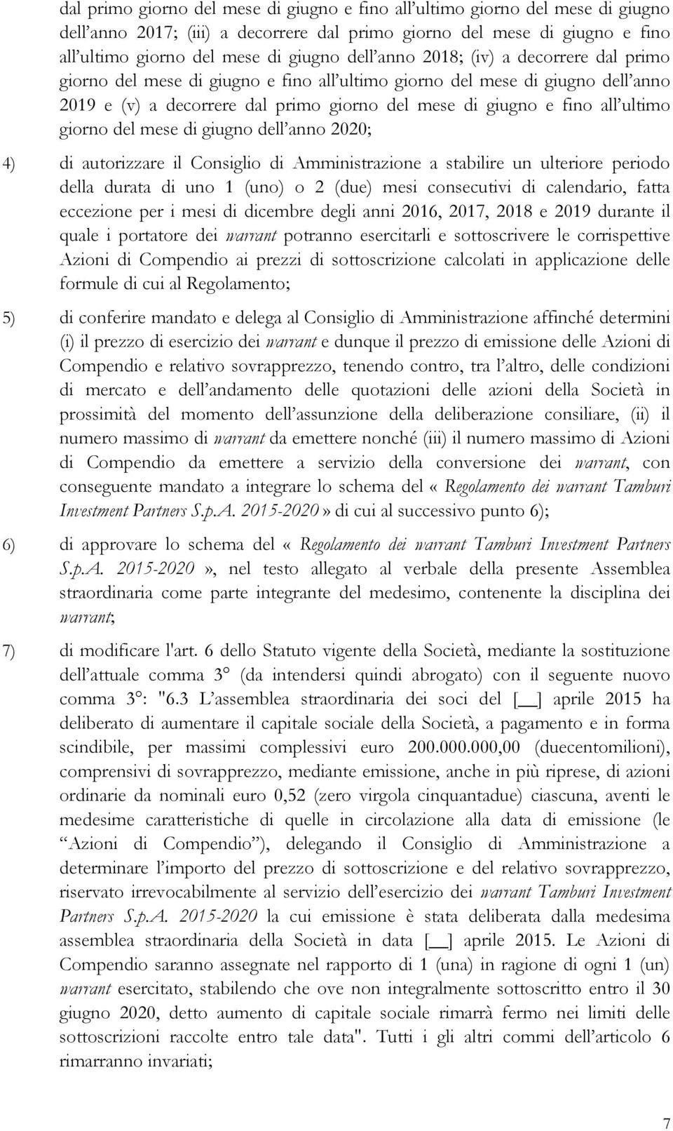 giorno del mese di giugno dell anno 2020; 4) di autorizzare il Consiglio di Amministrazione a stabilire un ulteriore periodo della durata di uno 1 (uno) o 2 (due) mesi consecutivi di calendario,