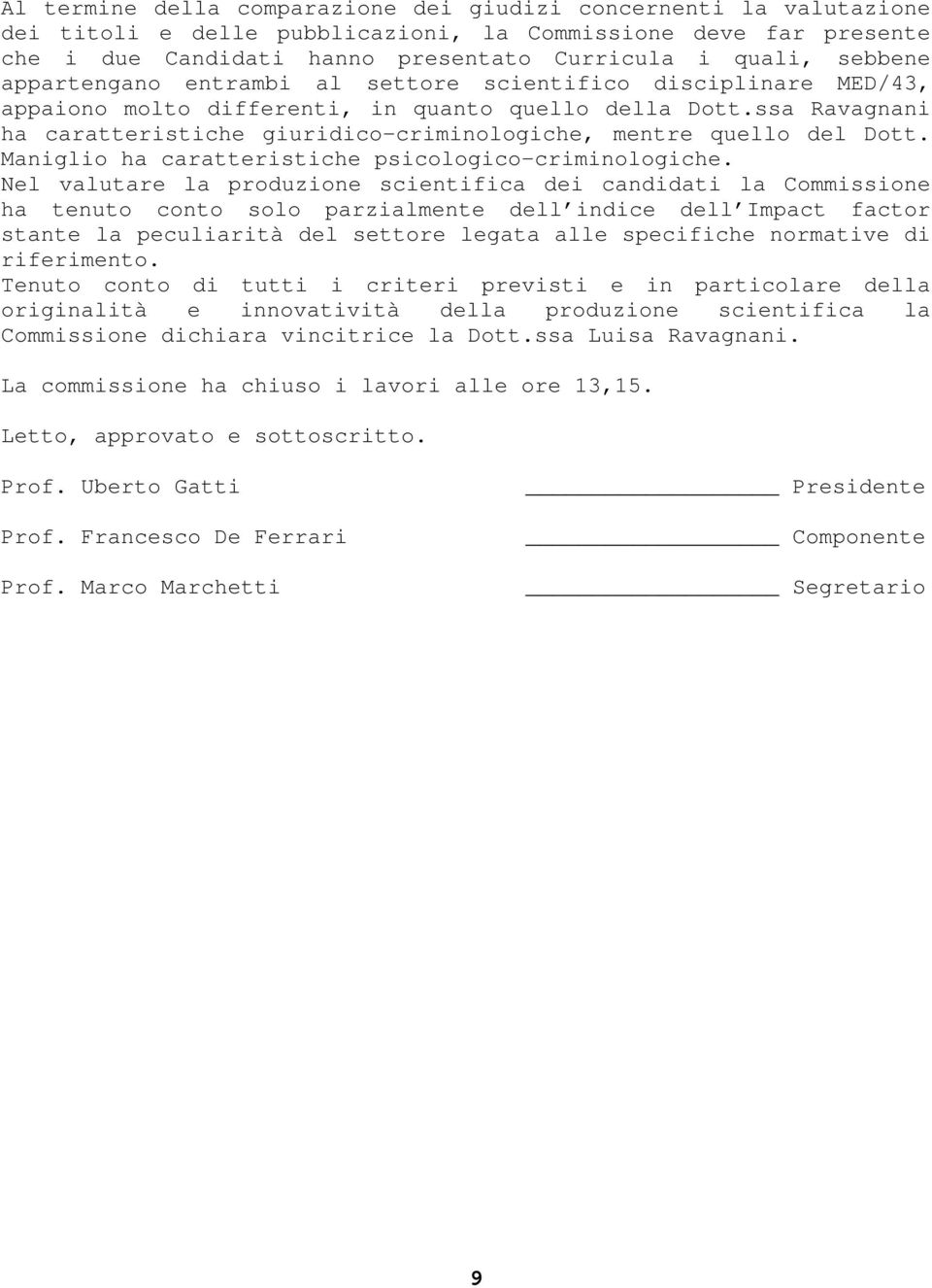 ssa Ravagnani ha caratteristiche giuridico-criminologiche, mentre quello del Dott. Maniglio ha caratteristiche psicologico-criminologiche.