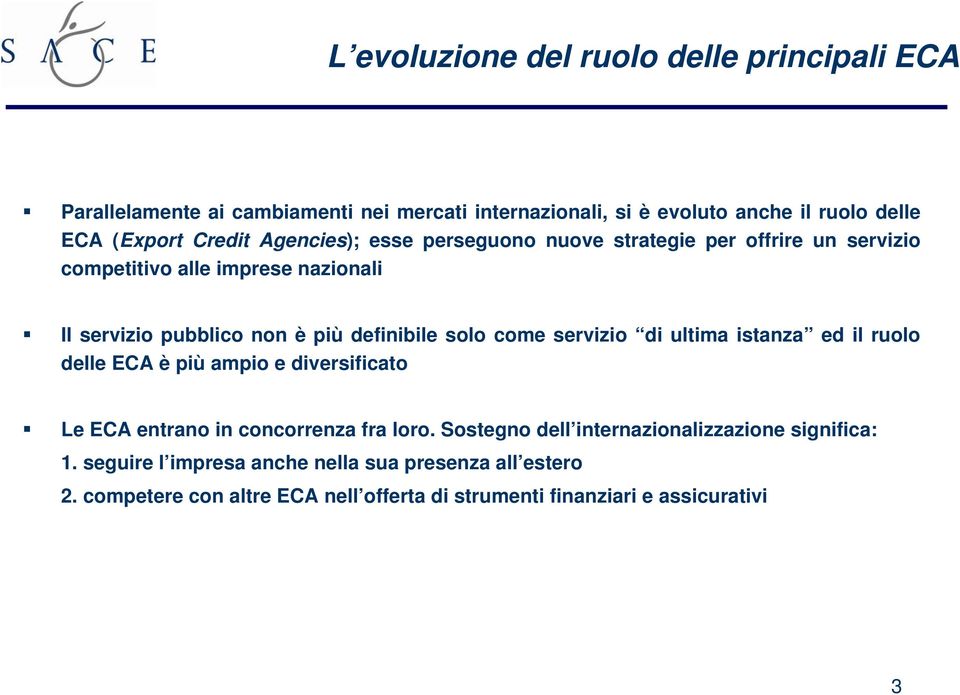 solo come servizio di ultima istanza ed il ruolo delle ECA è più ampio e diversificato Le ECA entrano in concorrenza fra loro.