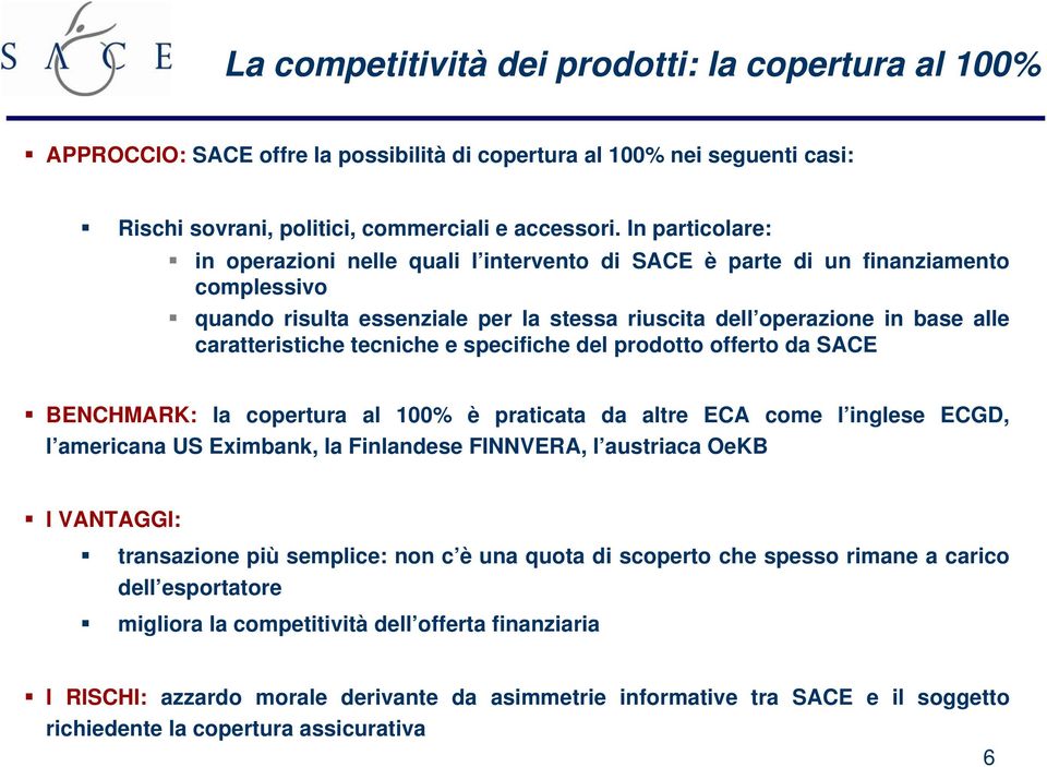 tecniche e specifiche del prodotto offerto da SACE BENCHMARK: la copertura al 100% è praticata da altre ECA come l inglese ECGD, l americana US Eximbank, la Finlandese FINNVERA, l austriaca OeKB I