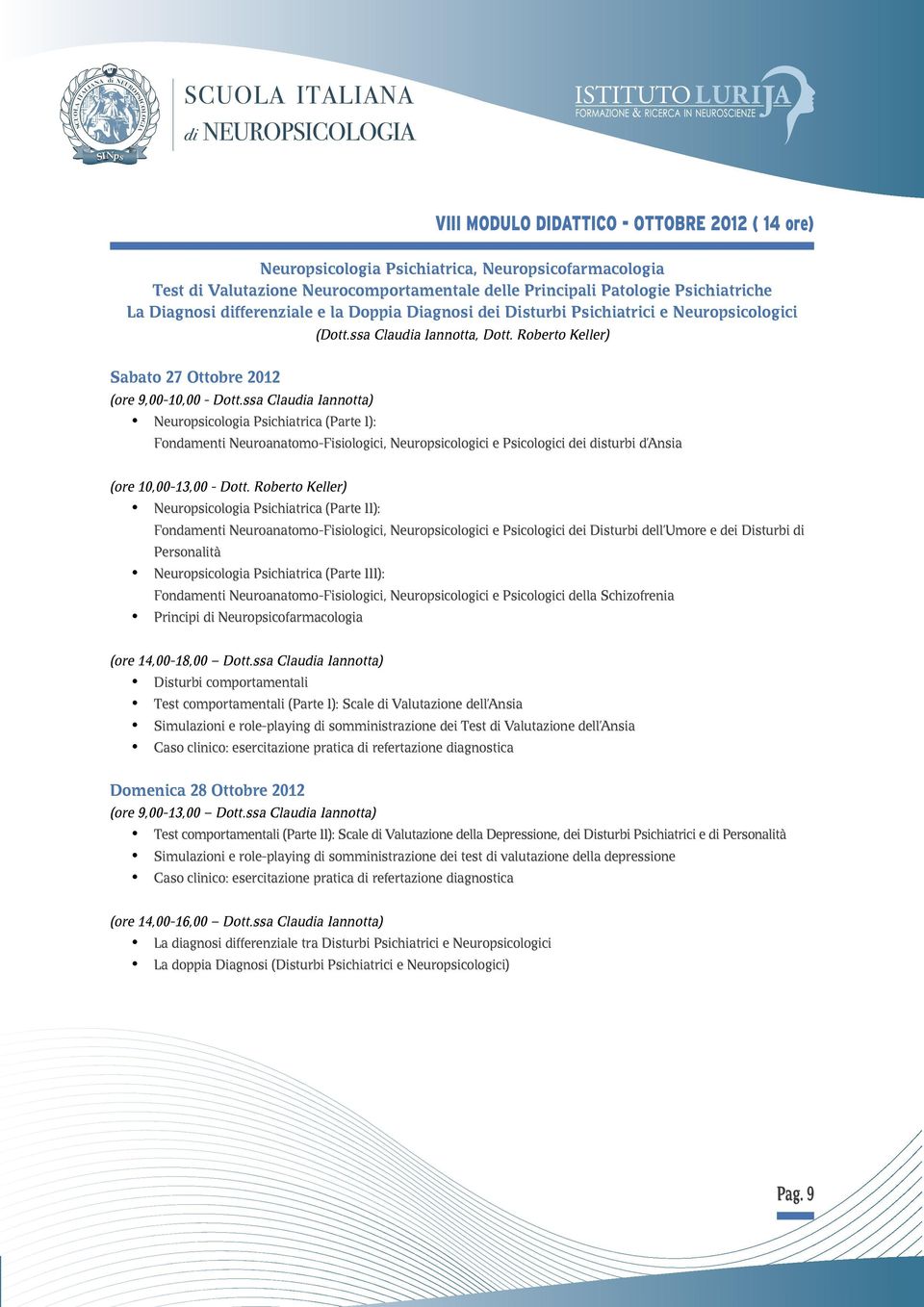 ssa Claua Iannotta) Neuroicologia Psichiatrica (Parte I): Fondamenti Neuroanatomo-Fisiologici, Neuroicologici e Psicologici dei sturbi d Ansia (ore 10,00-13,00 - Dott.