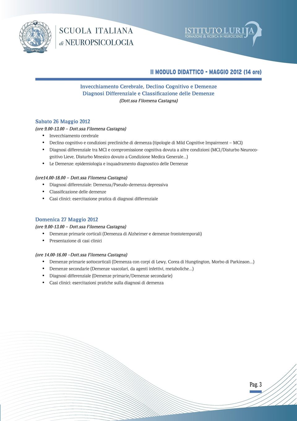 ssa Filomena Castagna) Invecchiamento cerebrale Declino cognitivo e conzioni precliniche demenza (tipologie Mild Cognitive Impairment MCI) Diagnosi fferenziale tra MCI e compromissione cognitiva