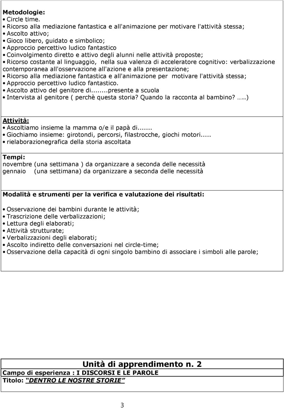 sua valenza di acceleratore cognitivo: verbalizzazione contemporanea all'osservazione all'azione e alla presentazione; Approccio percettivo ludico fantastico. Ascolto attivo del genitore di.