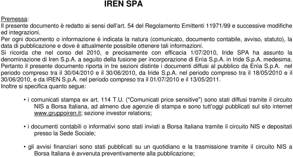 Si ricorda che nel corso del, e precisamente con efficacia 1/07/, Iride SPA ha assunto la denominazione di Iren S.p.A. a seguito della fusione per incorporazione di Enìa S.p.A. in Iride S.p.A. medesima.