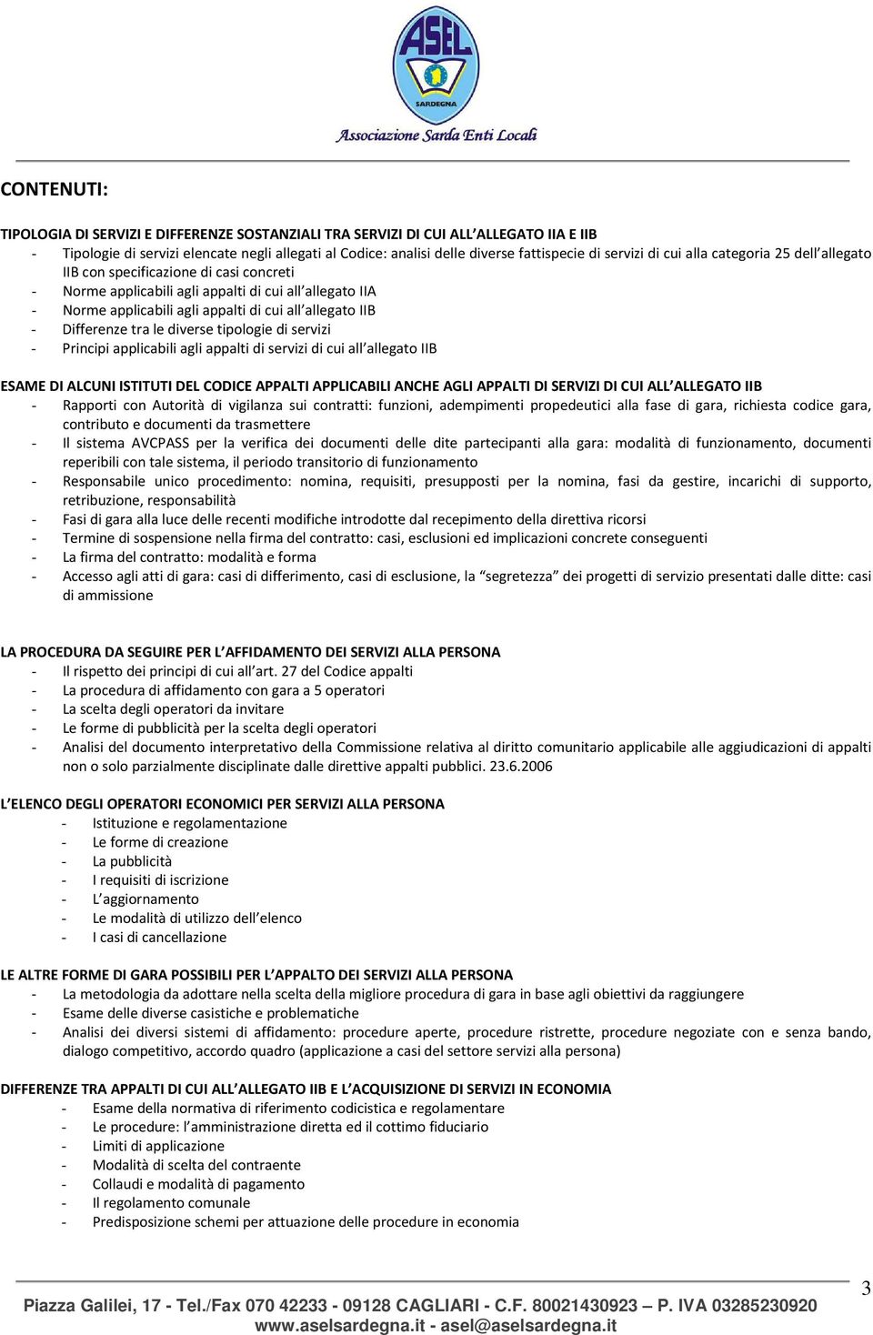 IIB - Differenze tra le diverse tipologie di servizi - Principi applicabili agli appalti di servizi di cui all allegato IIB ESAME DI ALCUNI ISTITUTI DEL CODICE APPALTI APPLICABILI ANCHE AGLI APPALTI