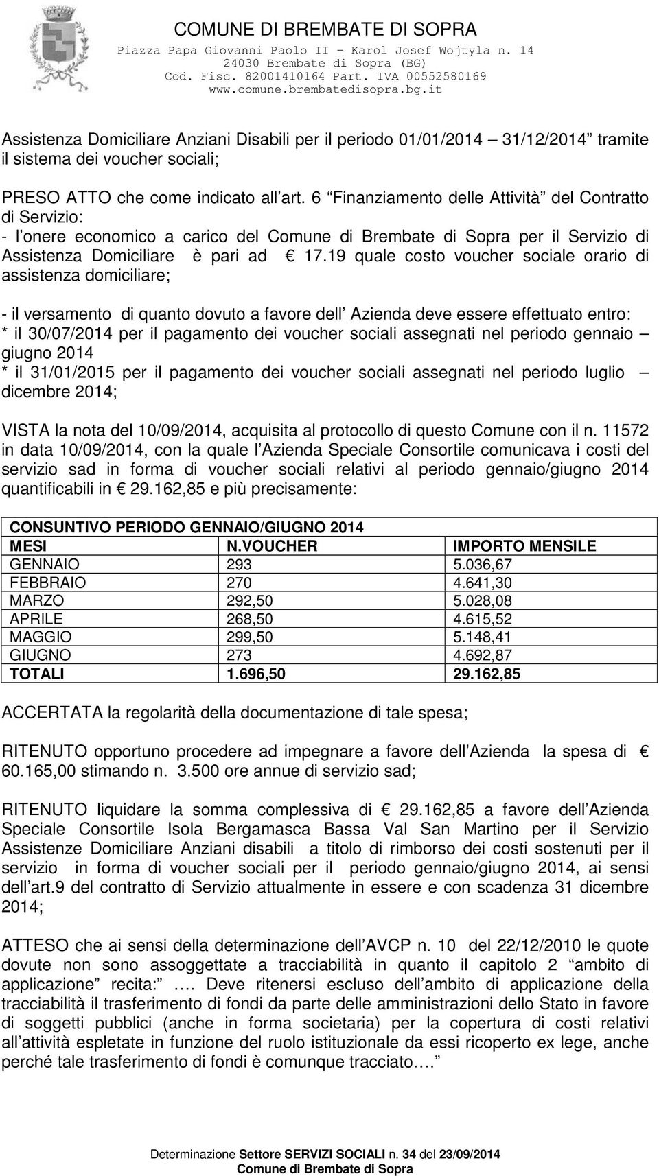 19 quale costo voucher sociale orario di assistenza domiciliare; - il versamento di quanto dovuto a favore dell Azienda deve essere effettuato entro: * il 30/07/2014 per il pagamento dei voucher