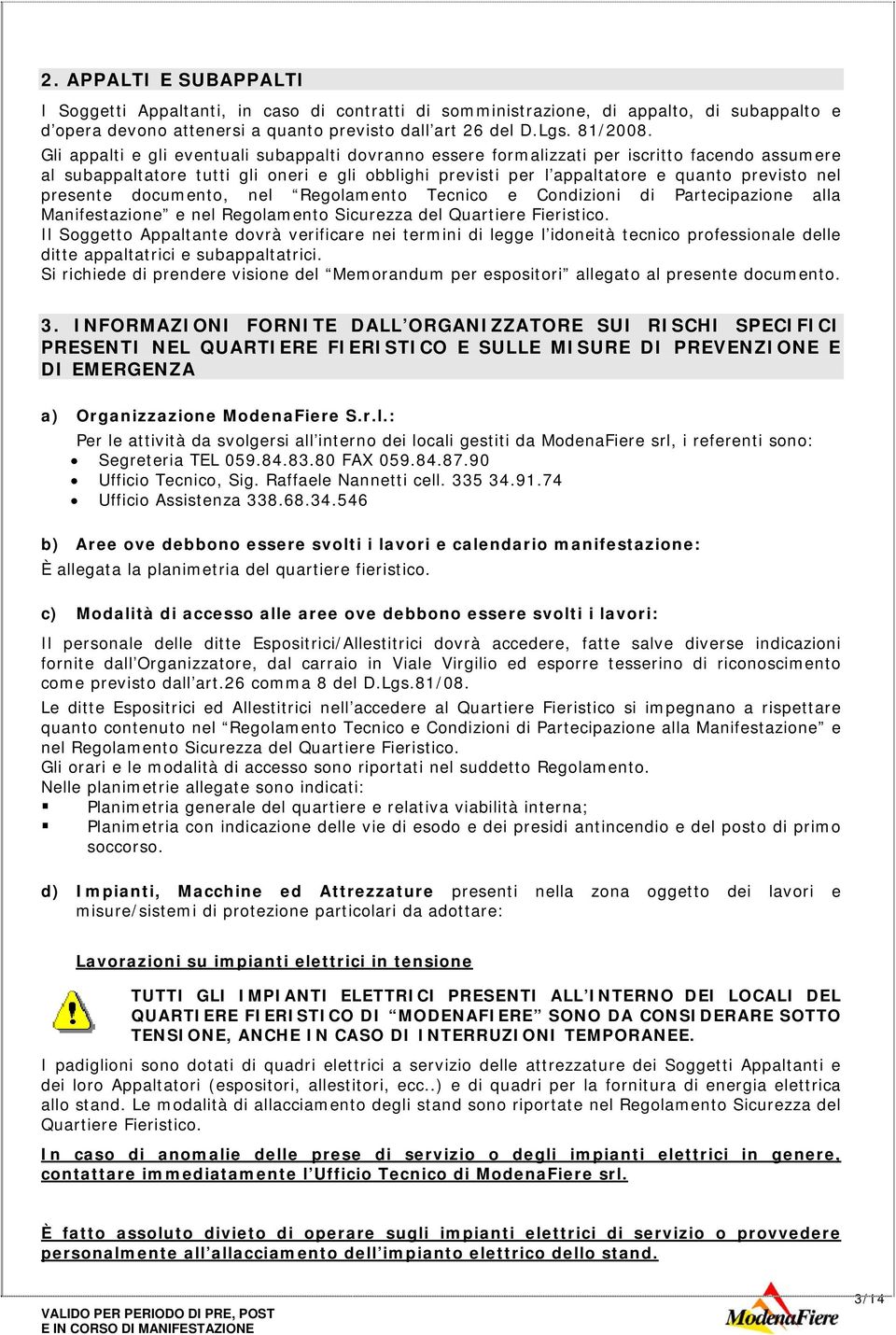 presente documento, nel Regolamento Tecnico e Condizioni di Partecipazione alla Manifestazione e nel Regolamento Sicurezza del Quartiere Fieristico.