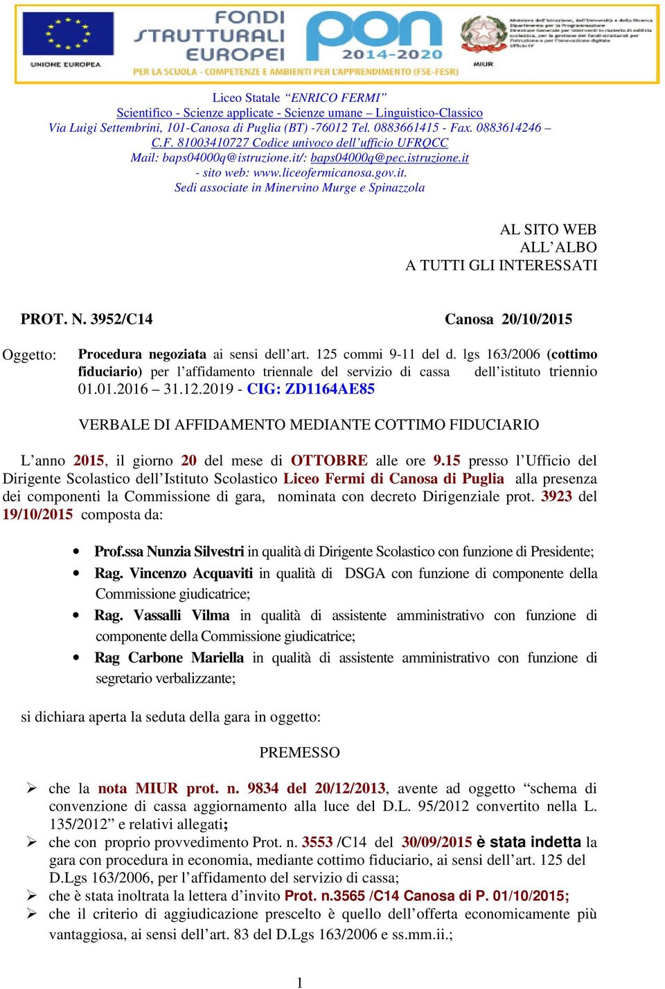 3952/C4 Canosa 20/0/205 Oggetto: Procedura negoziata ai sensi dell art. 25 commi 9- del d. lgs 63/2006 (cottimo fiduciario) per l affidamento triennale del servizio di cassa dell istituto triennio 0.