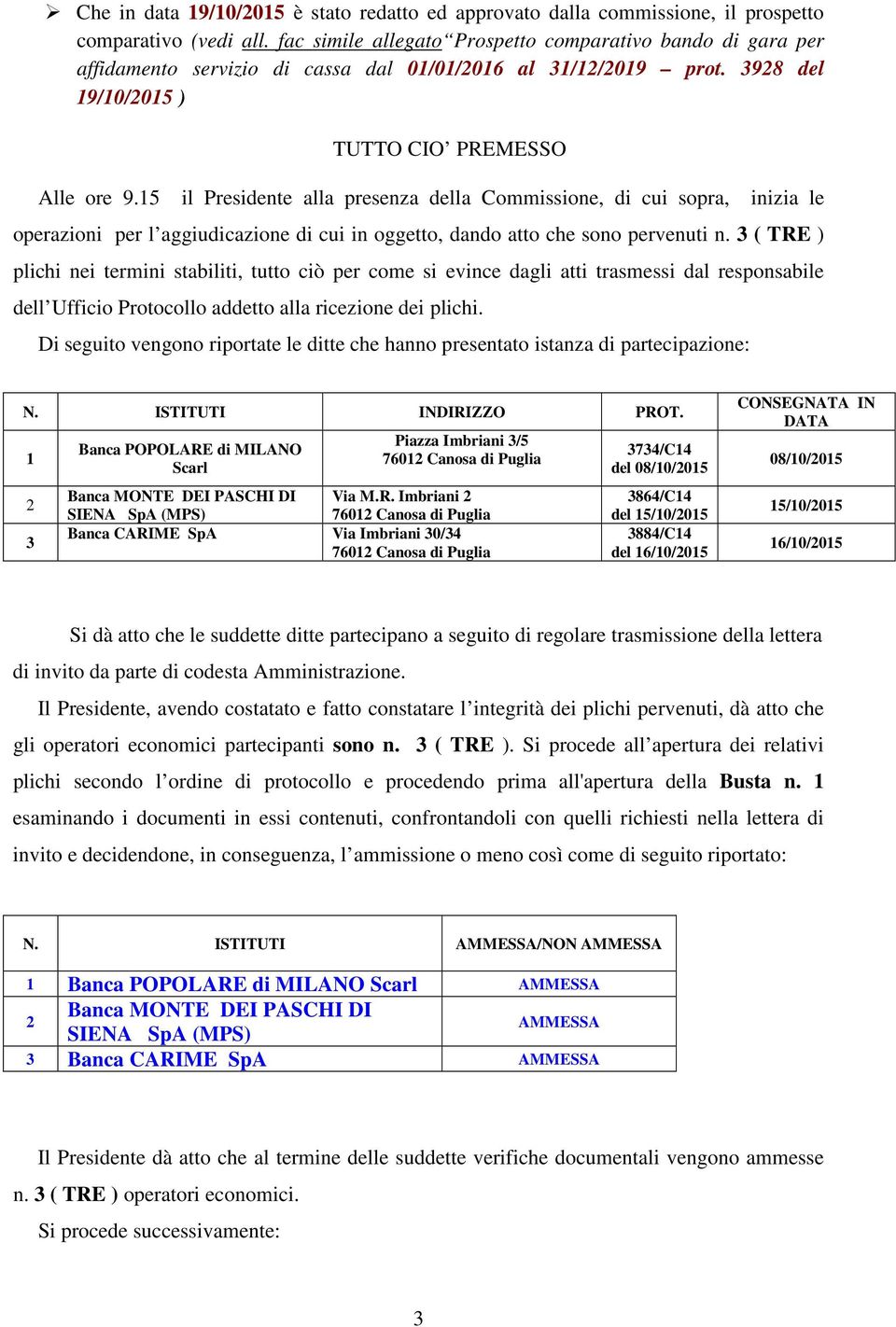 5 il Presidente alla presenza della Commissione, di cui sopra, inizia le operazioni per l aggiudicazione di cui in oggetto, dando atto che sono pervenuti n.