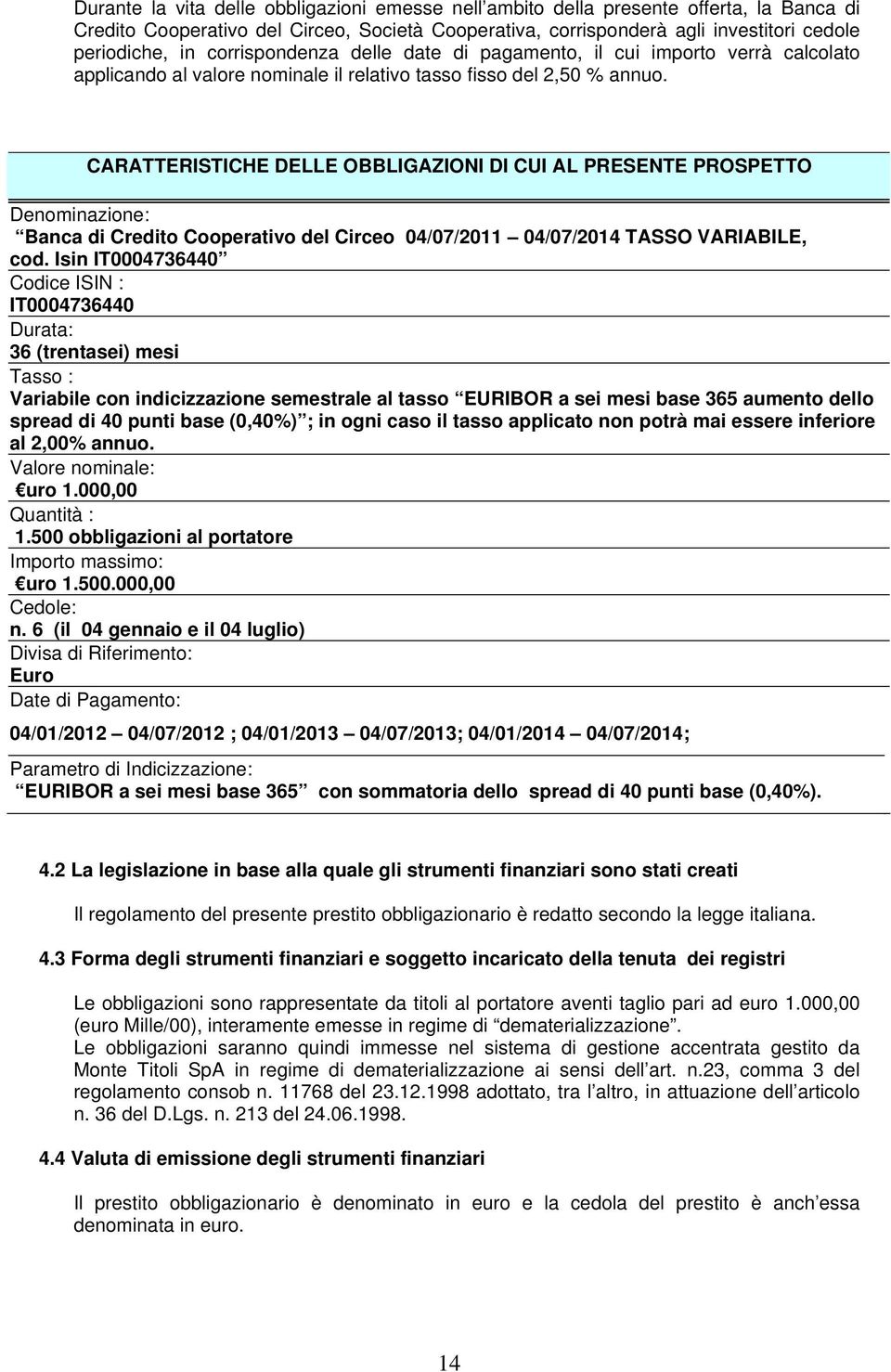 CARATTERISTICHE DELLE OBBLIGAZIONI DI CUI AL PRESENTE PROSPETTO Denominazione: Banca di Credito Cooperativo del Circeo 04/07/2011 04/07/2014 TASSO VARIABILE, cod.