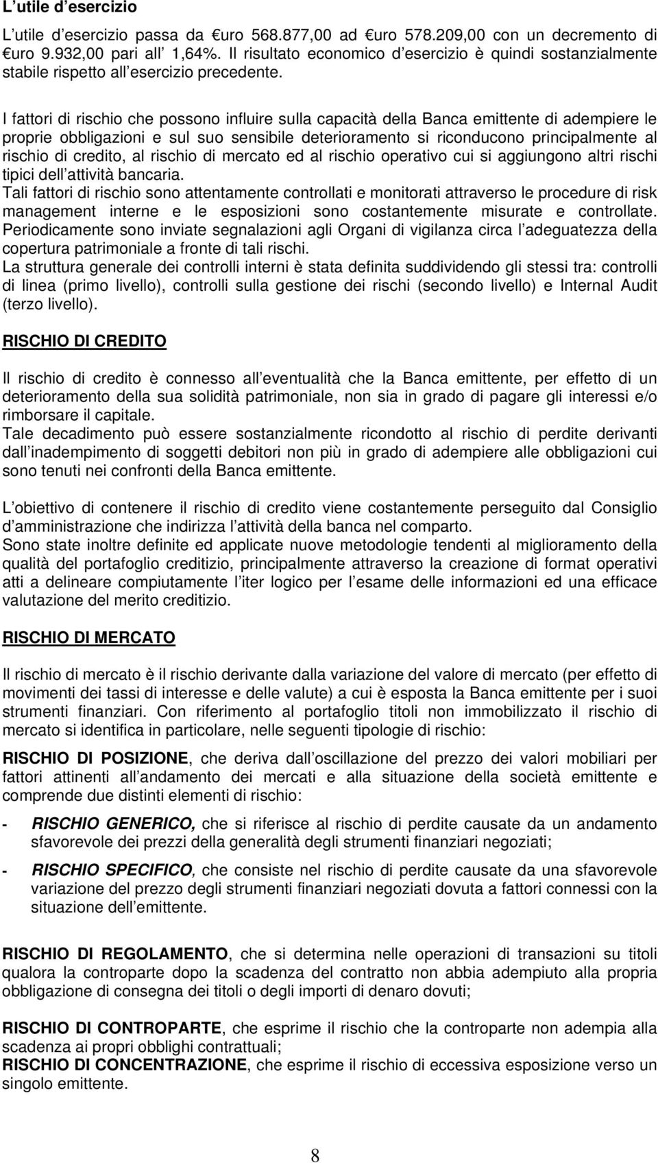 I fattori di rischio che possono influire sulla capacità della Banca emittente di adempiere le proprie obbligazioni e sul suo sensibile deterioramento si riconducono principalmente al rischio di