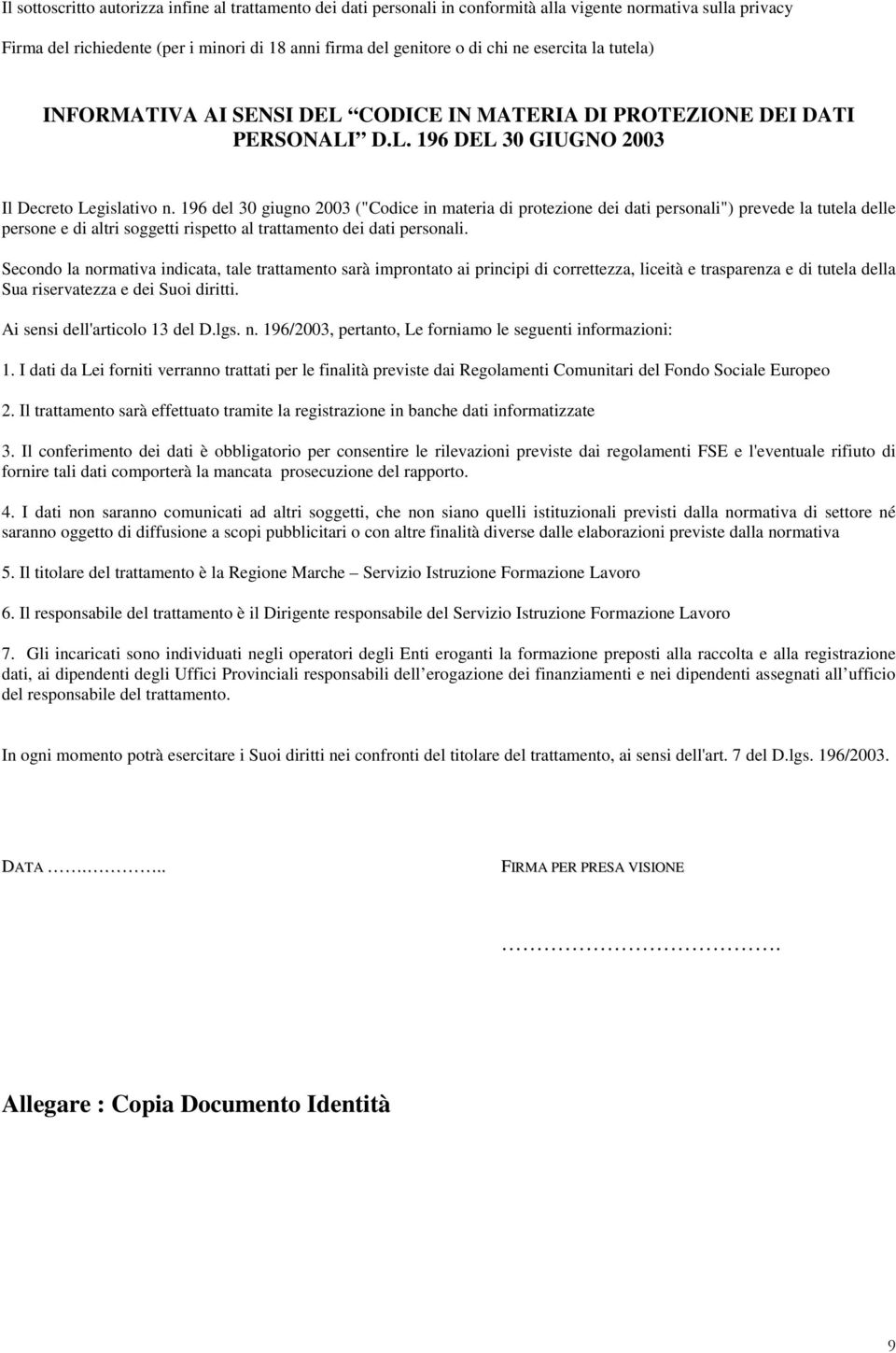 196 del 30 giugno 2003 ("Codice in materia di protezione dei dati personali") prevede la tutela delle persone e di altri soggetti rispetto al trattamento dei dati personali.