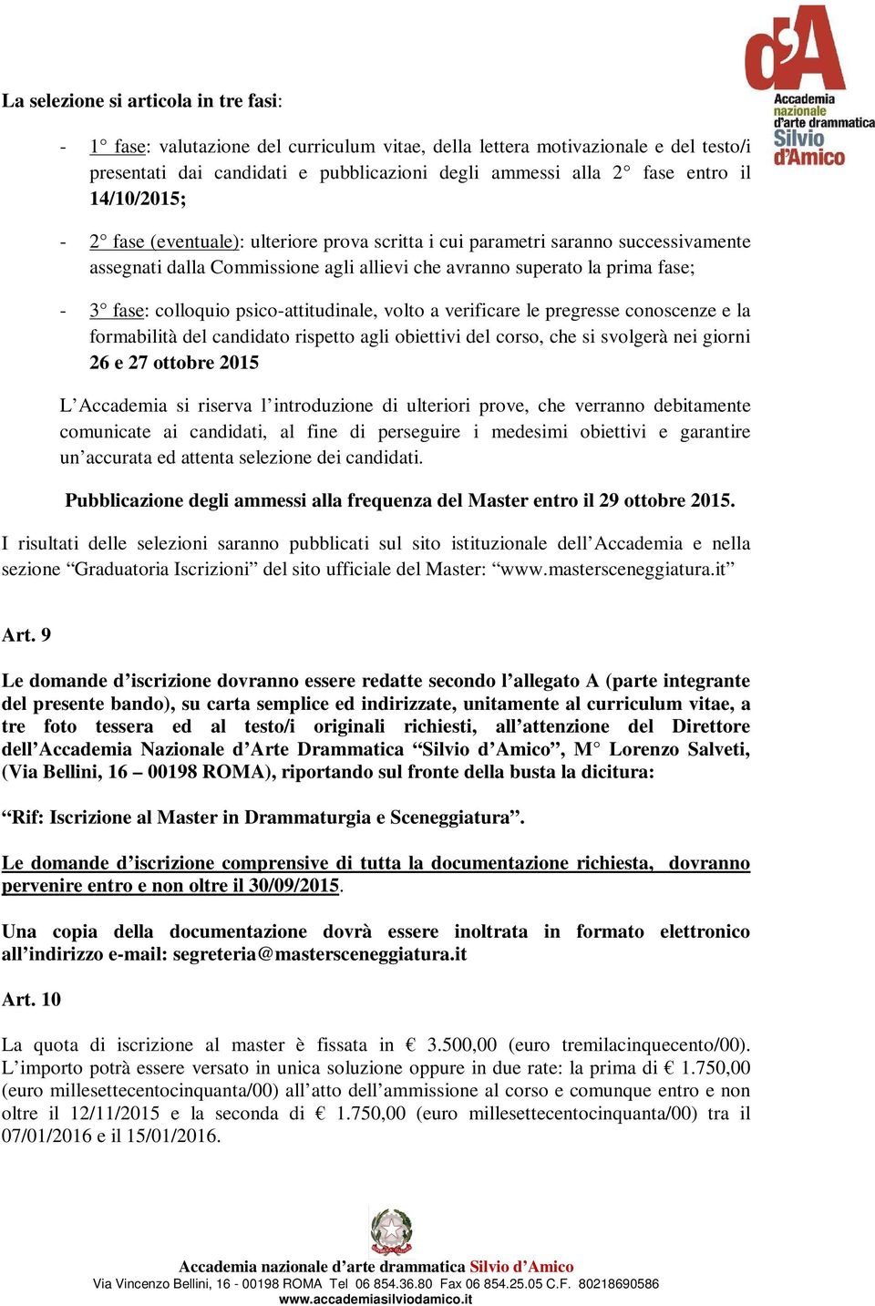 psico-attitudinale, volto a verificare le pregresse conoscenze e la formabilità del candidato rispetto agli obiettivi del corso, che si svolgerà nei giorni 26 e 27 ottobre 2015 L Accademia si riserva