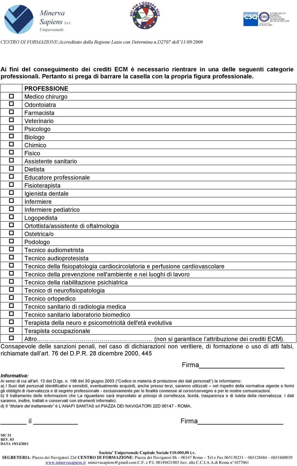 Infermiere pediatrico Logopedista Ortottista/assistente di oftalmologia Ostetrica/o Podologo Tecnico audiometrista Tecnico audioprotesista Tecnico della fisiopatologia cardiocircolatoria e perfusione