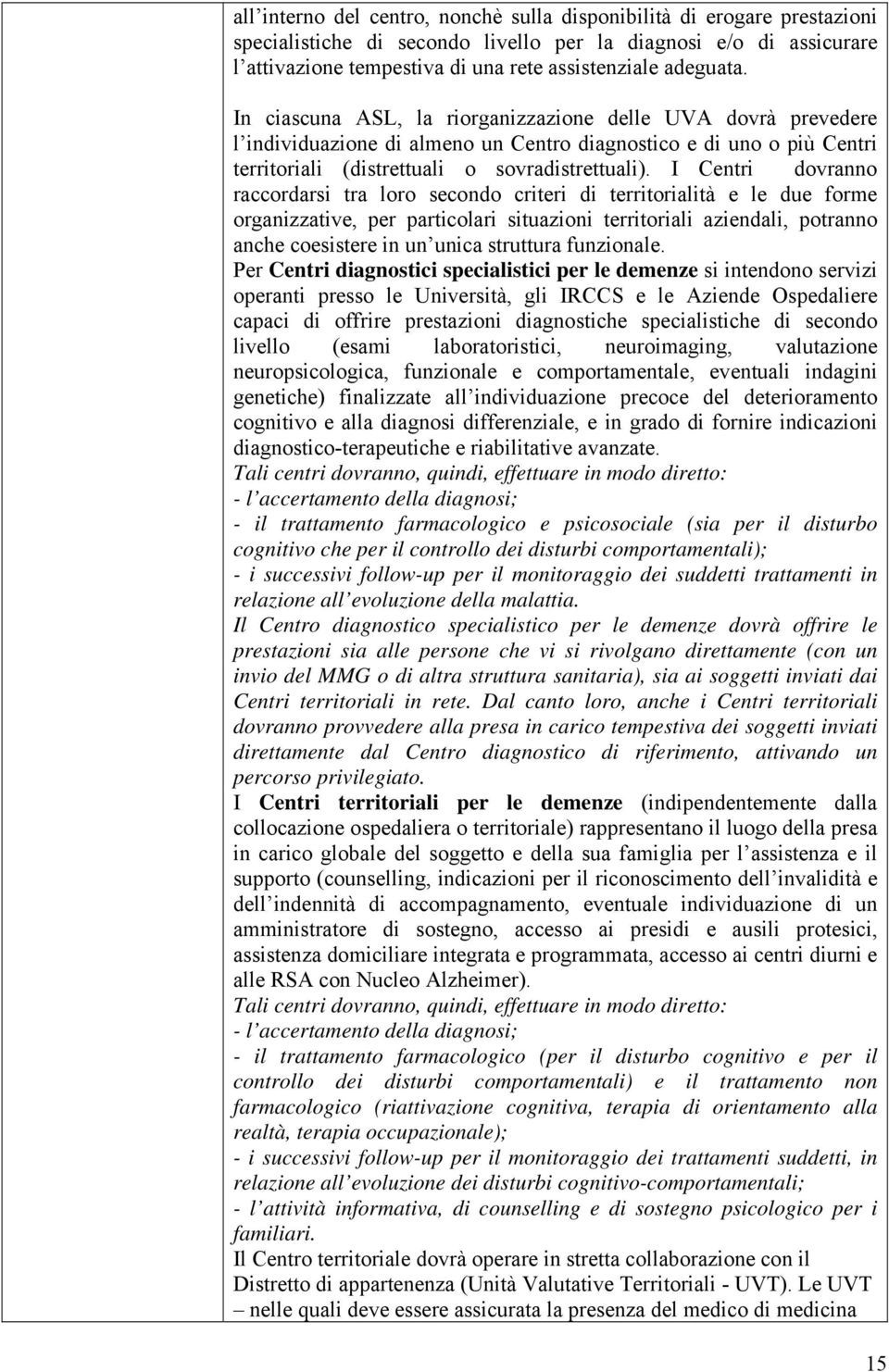 I Centri dovranno raccordarsi tra loro secondo criteri di territorialità e le due forme organizzative, per particolari situazioni territoriali aziendali, potranno anche coesistere in un unica