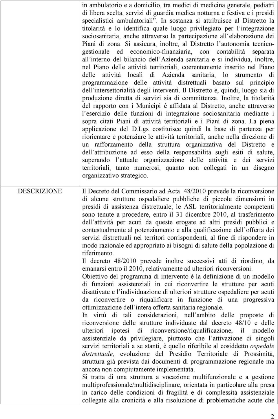 Si assicura, inoltre, al Distretto l autonomia tecnicogestionale ed economico-finanziaria, con contabilità separata all interno del bilancio dell Azienda sanitaria e si individua, inoltre, nel Piano