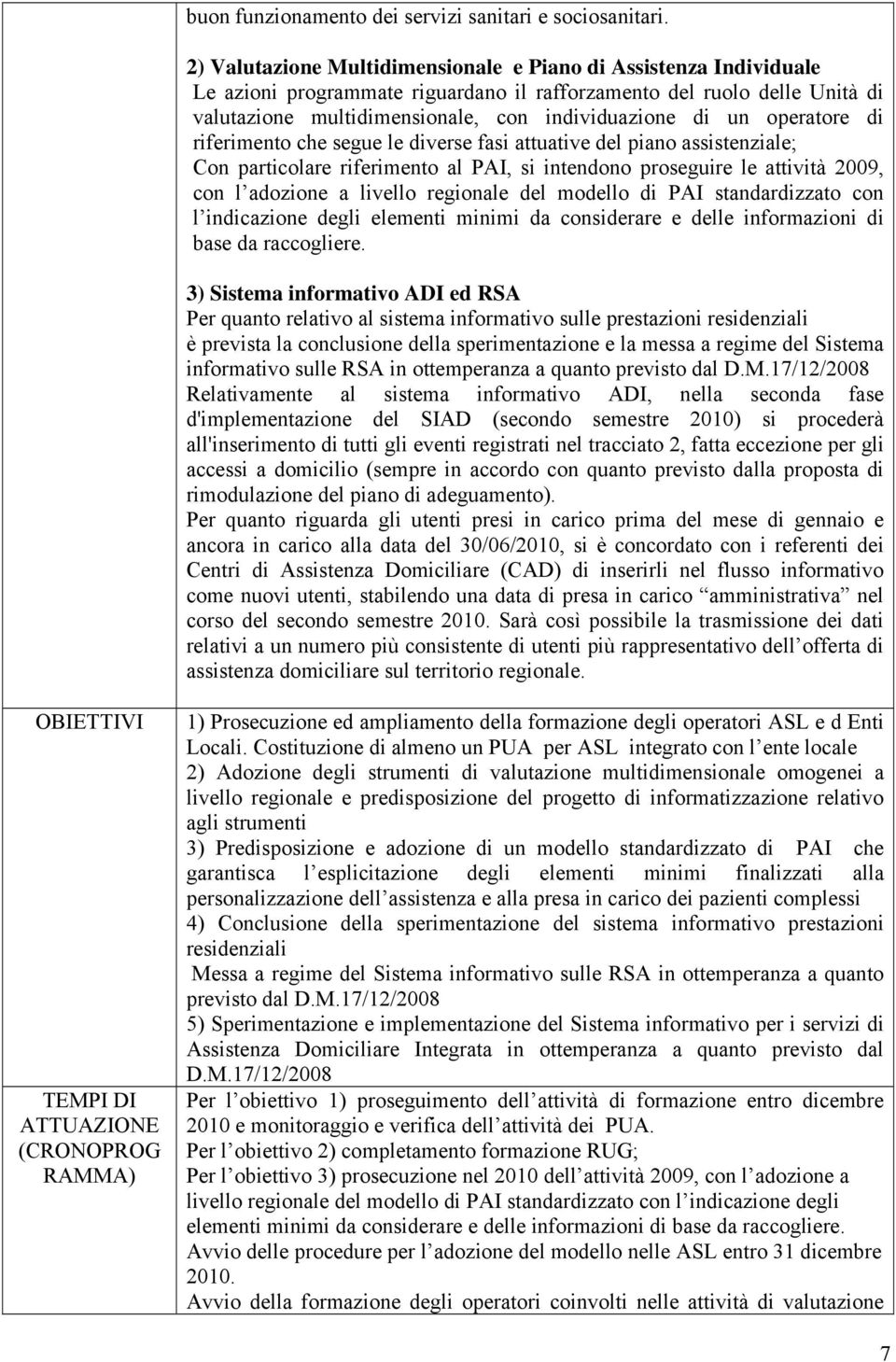 operatore di riferimento che segue le diverse fasi attuative del piano assistenziale; Con particolare riferimento al PAI, si intendono proseguire le attività 2009, con l adozione a livello regionale