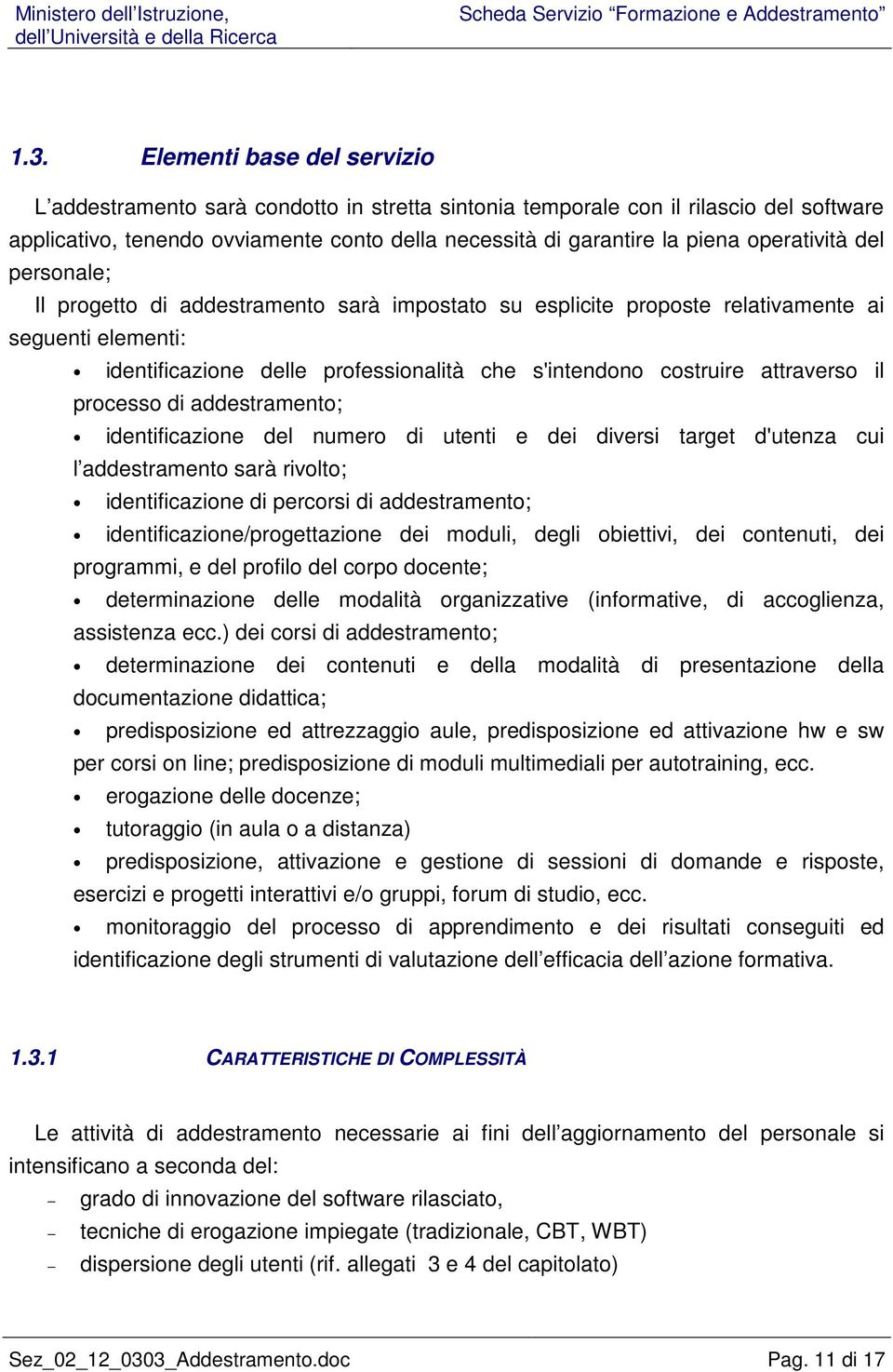 attraverso il processo di addestramento; identificazione del numero di utenti e dei diversi target d'utenza cui l addestramento sarà rivolto; identificazione di percorsi di addestramento;