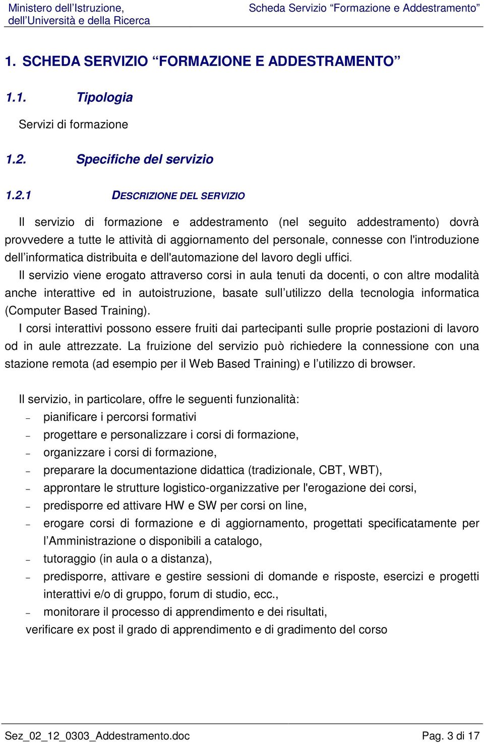 1 DESCRIZIONE DEL SERVIZIO Il servizio di formazione e addestramento (nel seguito addestramento) dovrà provvedere a tutte le attività di aggiornamento del personale, connesse con l'introduzione dell