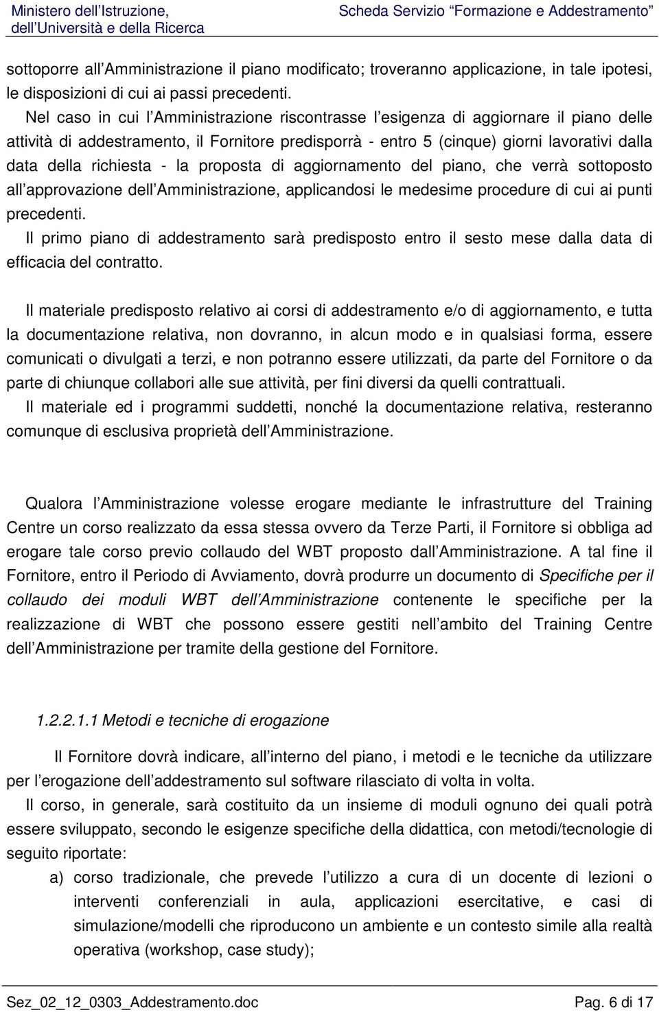 richiesta - la proposta di aggiornamento del piano, che verrà sottoposto all approvazione dell Amministrazione, applicandosi le medesime procedure di cui ai punti precedenti.